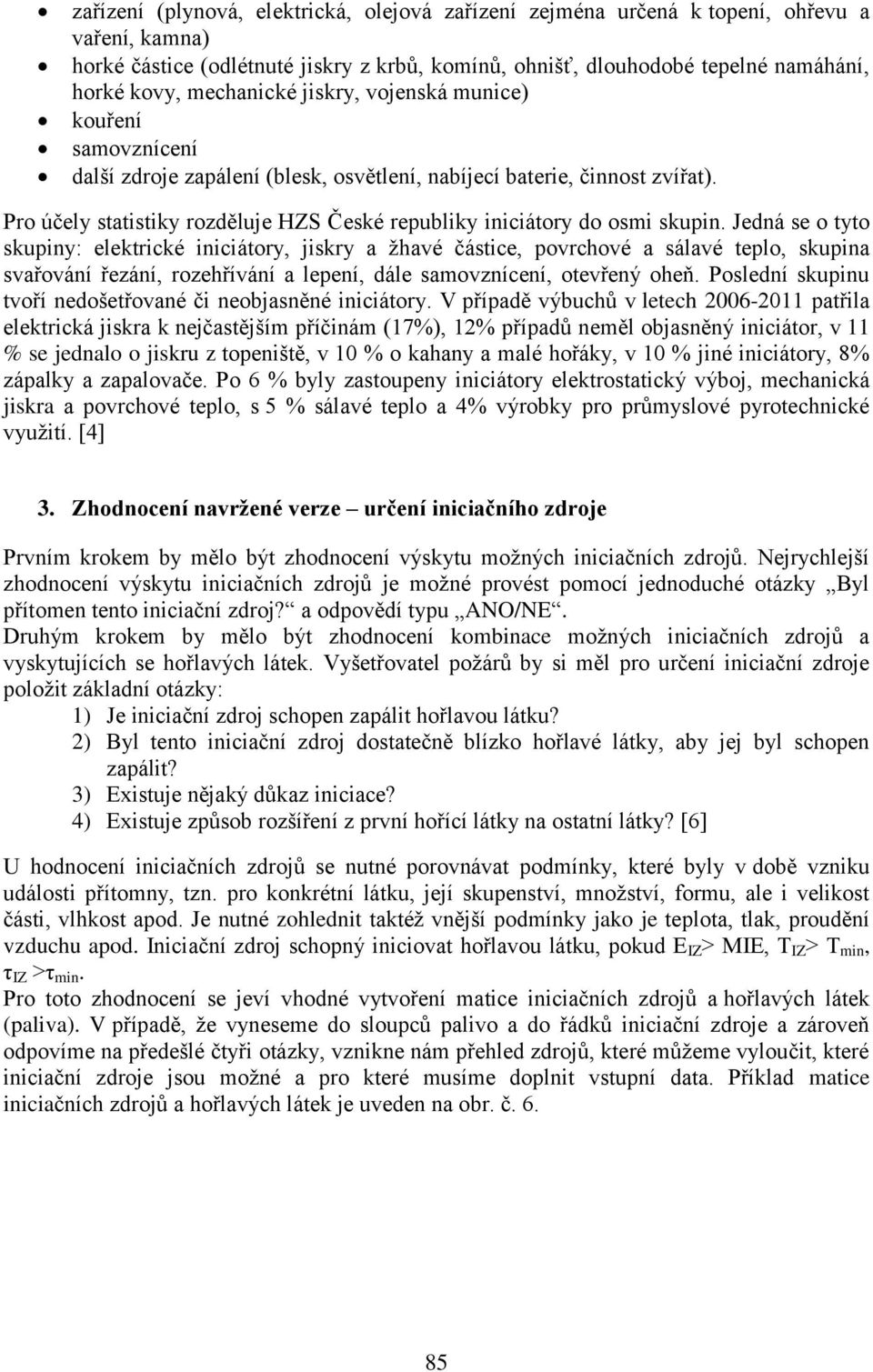 Pro účely statistiky rozděluje HZS České republiky iniciátory do osmi skupin.