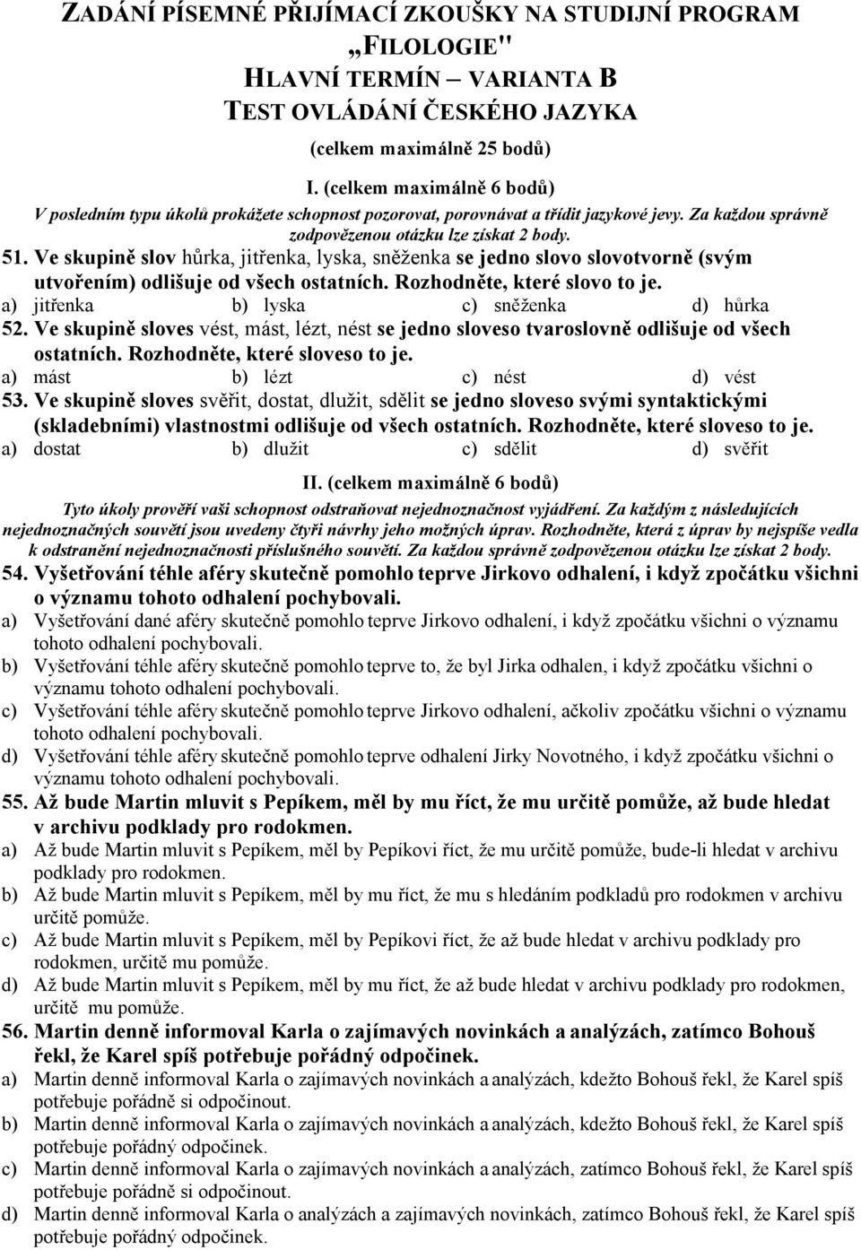 Ve skupině slov hůrka, jitřenka, lyska, sněženka se jedno slovo slovotvorně (svým utvořením) odlišuje od všech ostatních. Rozhodněte, které slovo to je. a) jitřenka b) lyska c) sněženka d) hůrka 52.