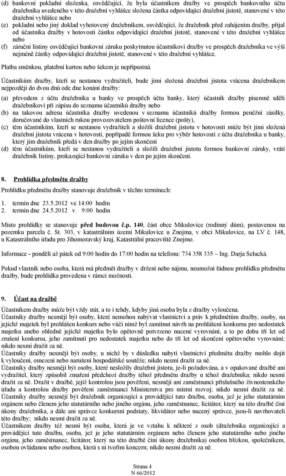 odpovídající dražební jistotě, stanovené v této dražební vyhlášce nebo (f) záruční listiny osvědčující bankovní záruku poskytnutou účastníkovi dražby ve prospěch dražebníka ve výši nejméně částky