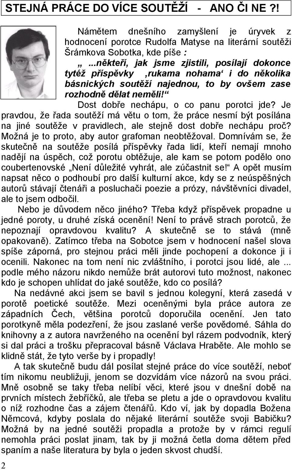 Dost dobře nechápu, o co panu porotci jde? Je pravdou, že řada soutěží má větu o tom, že práce nesmí být posílána na jiné soutěže v pravidlech, ale stejně dost dobře nechápu proč?