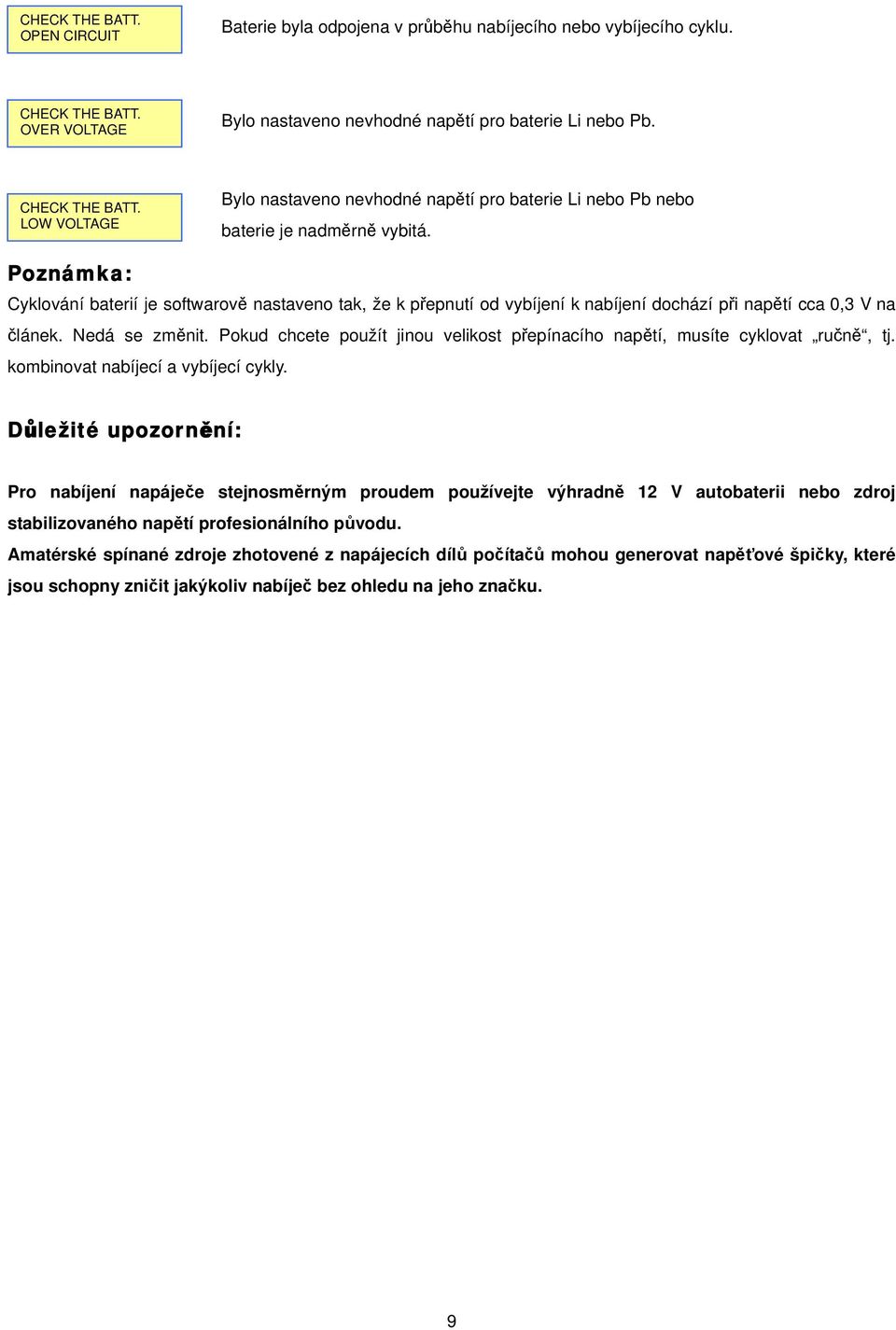 Poznámka: Cyklování baterií je softwarově nastaveno tak, že k přepnutí od vybíjení k nabíjení dochází při napětí cca 0,3 V na článek. Nedá se změnit.