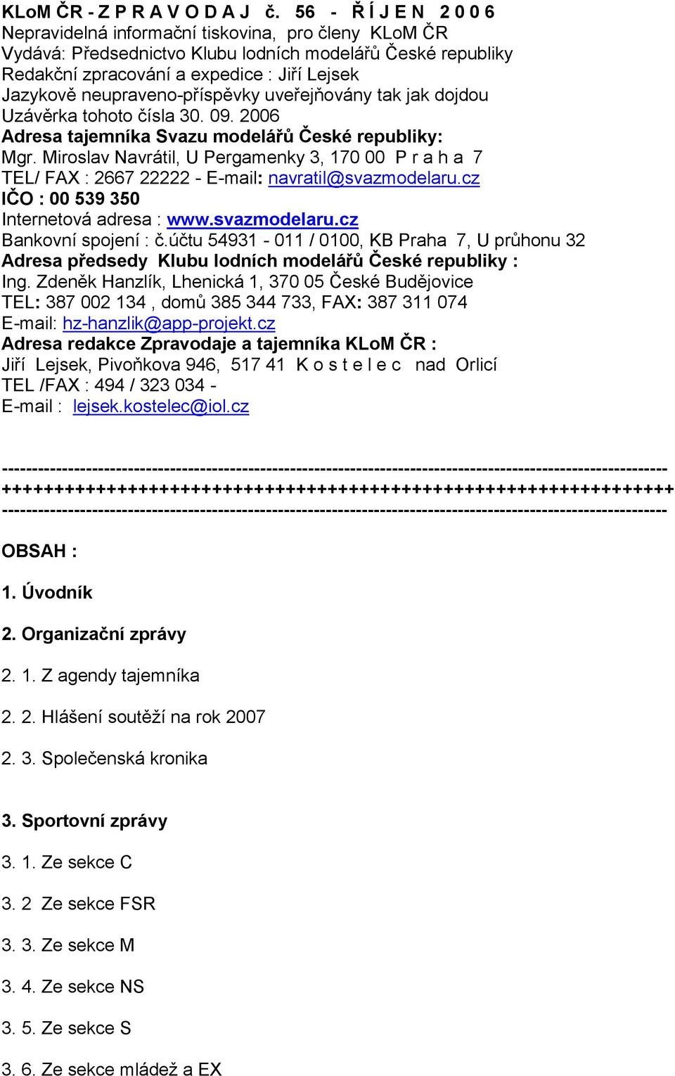 neupraveno-příspěvky uveřejňovány tak jak dojdou Uzávěrka tohoto čísla 30. 09. 2006 Adresa tajemníka Svazu modelářů České republiky: Mgr.