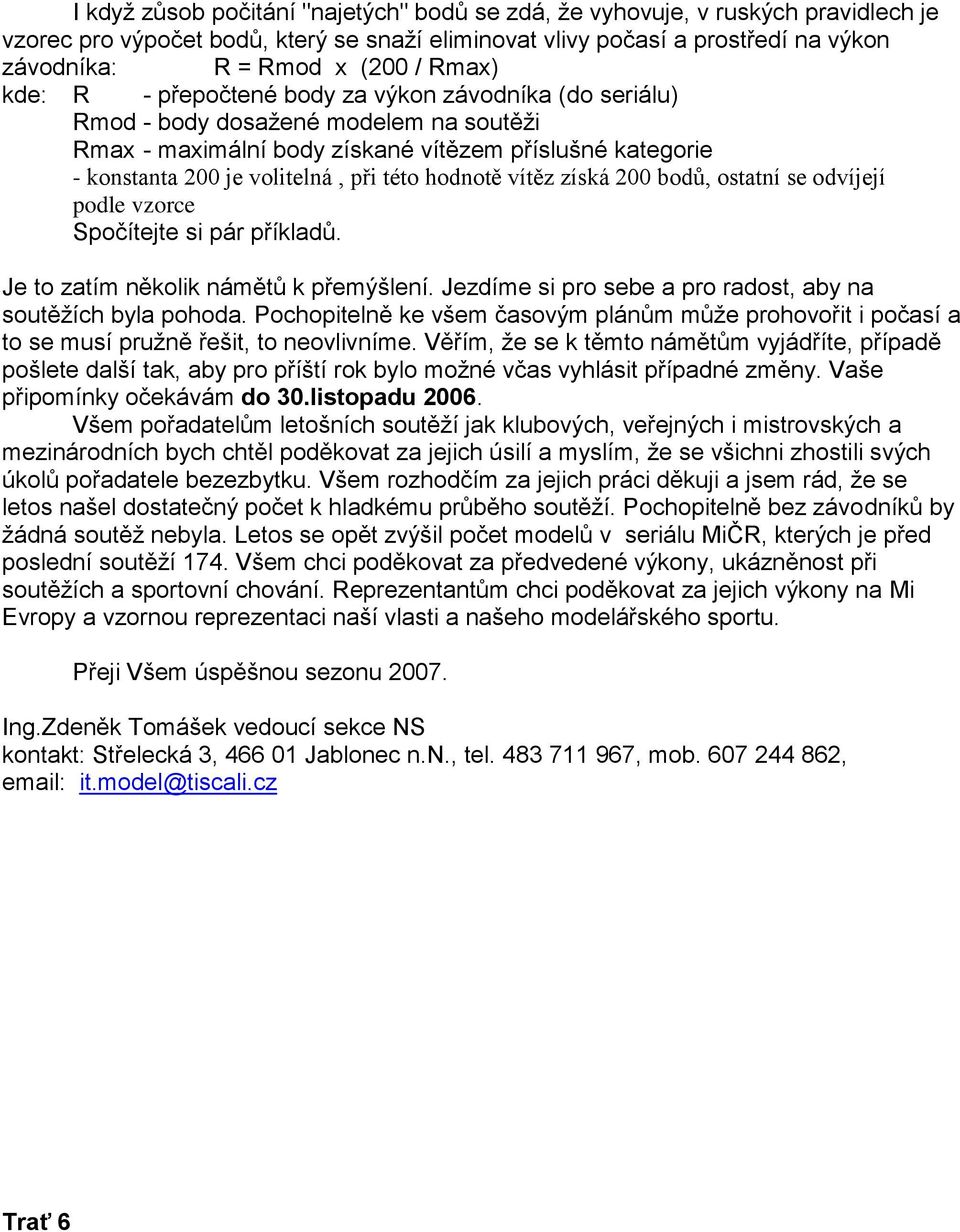 hodnotě vítěz získá 200 bodů, ostatní se odvíjejí podle vzorce Spočítejte si pár příkladů. Je to zatím několik námětů k přemýšlení. Jezdíme si pro sebe a pro radost, aby na soutěţích byla pohoda.