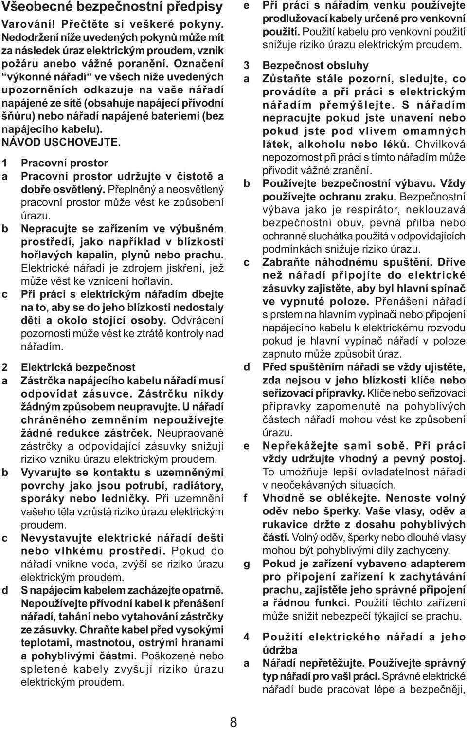 NÁVOD USCHOVEJTE. 1 Pracovní prostor a Pracovní prostor udržujte v čistotě a dobře osvětlený. Přeplněný a neosvětlený pracovní prostor může vést ke způsobení úrazu.