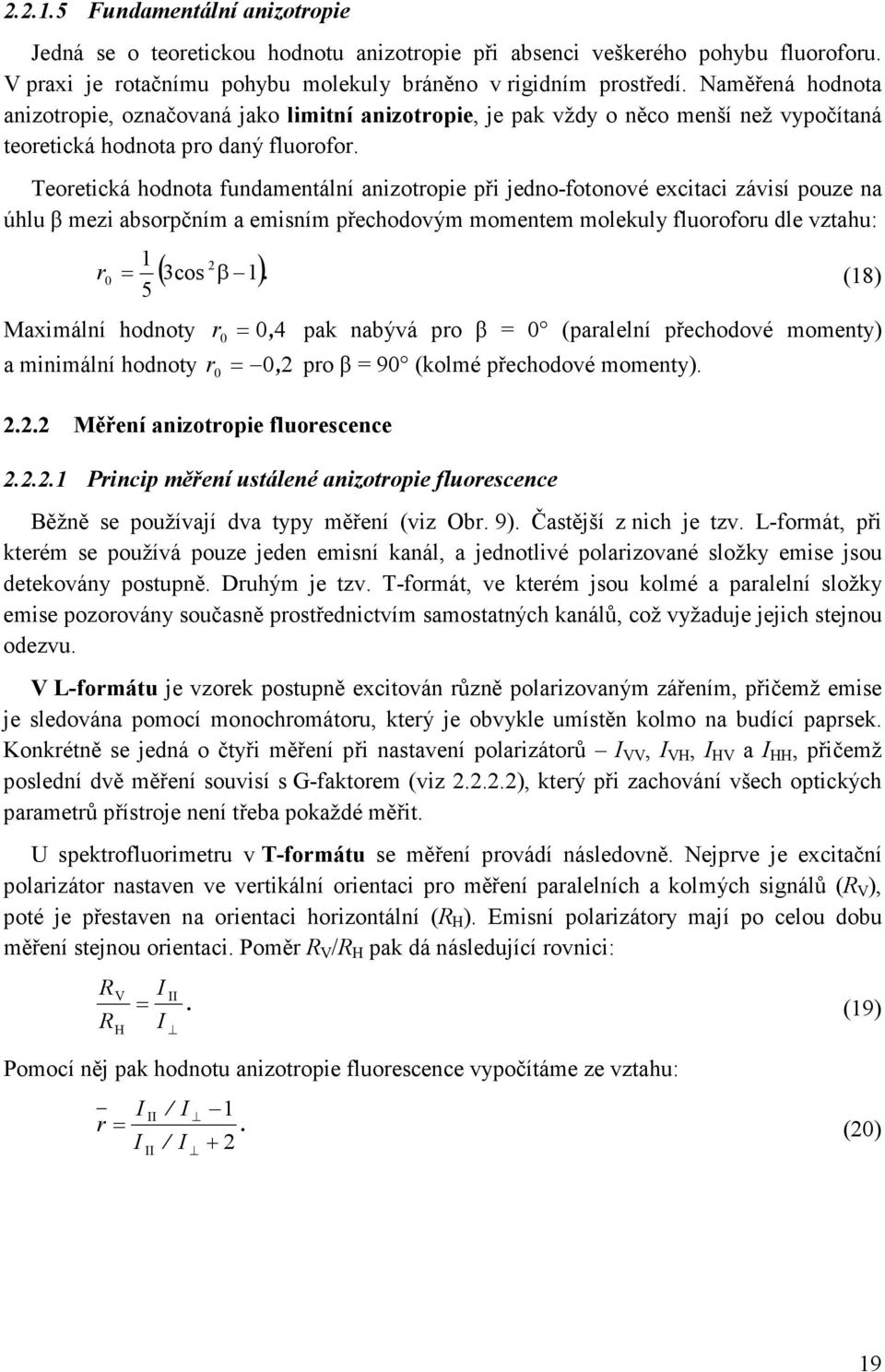 Teoretická hodnota fundamentální anizotropie při jedno-fotonové excitaci závisí pouze na úhlu β mezi absorpčním a emisním přechodovým momentem molekuly fluoroforu dle vztahu: r 1 ( 3cos 2 0 = β 1).