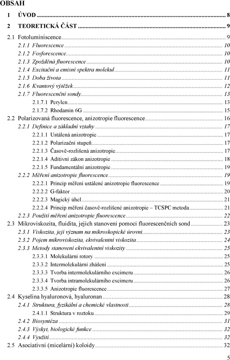 .. 17 2.2.1.1 Ustálená anizotropie... 17 2.2.1.2 Polarizační stupeň... 17 2.2.1.3 Časově-rozlišená anizotropie... 17 2.2.1.4 Aditivní zákon anizotropie... 18 2.2.1.5 Fundamentální anizotropie... 19 2.