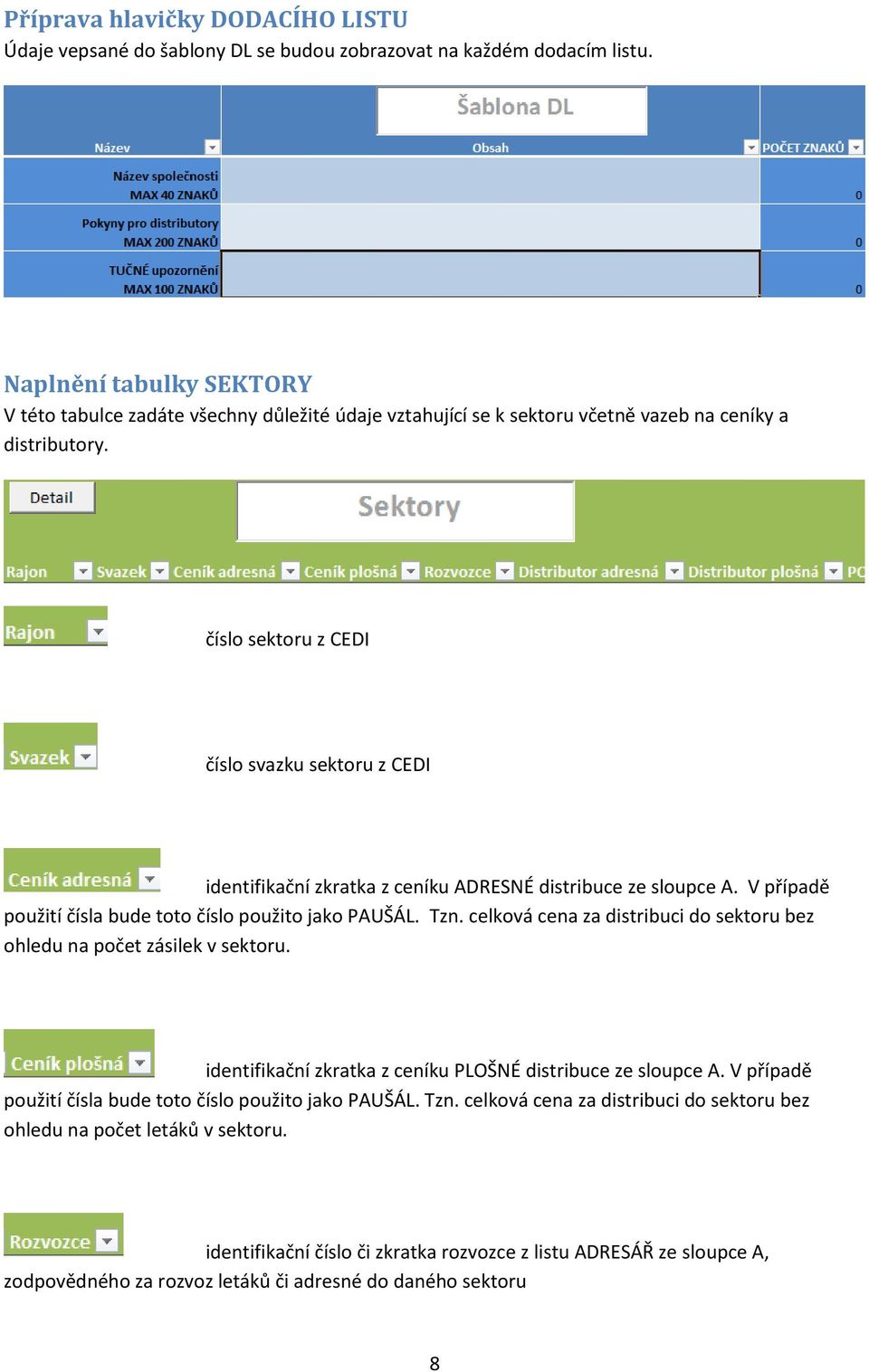 číslo sektoru z CEDI číslo svazku sektoru z CEDI identifikační zkratka z ceníku ADRESNÉ distribuce ze sloupce A. V případě použití čísla bude toto číslo použito jako PAUŠÁL. Tzn.