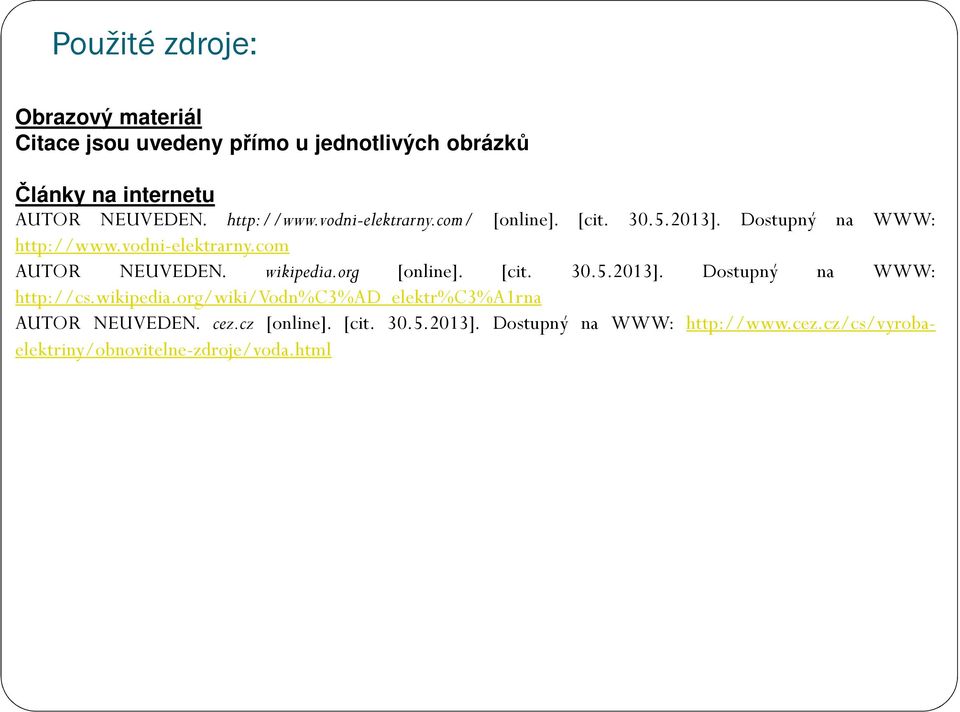 wikipedia.org [online]. [cit. 30.5.2013]. Dostupný na WWW: http://cs.wikipedia.org/wiki/vodn%c3%ad_elektr%c3%a1rna AUTOR NEUVEDEN.