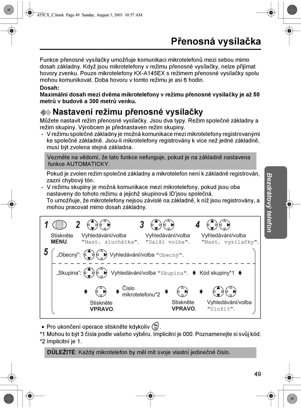 Doba hovoru v tomto režimu je asi 6 hodin. Dosah: Maximální dosah mezi dvěma mikrotelefony v režimu přenosné vysílačky je až 50 metrů v budově a 300 metrů venku.