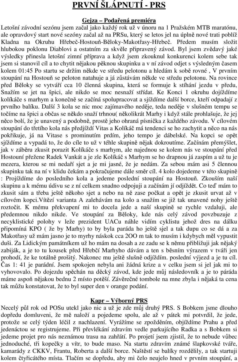 Byl jsem zvědavý jaké výsledky přinesla letošní zimní příprava a když jsem zkouknul konkurenci kolem sebe tak jsem si stanovil cíl a to chytit nějakou pěknou skupinku a v ní závod odjet s výsledným