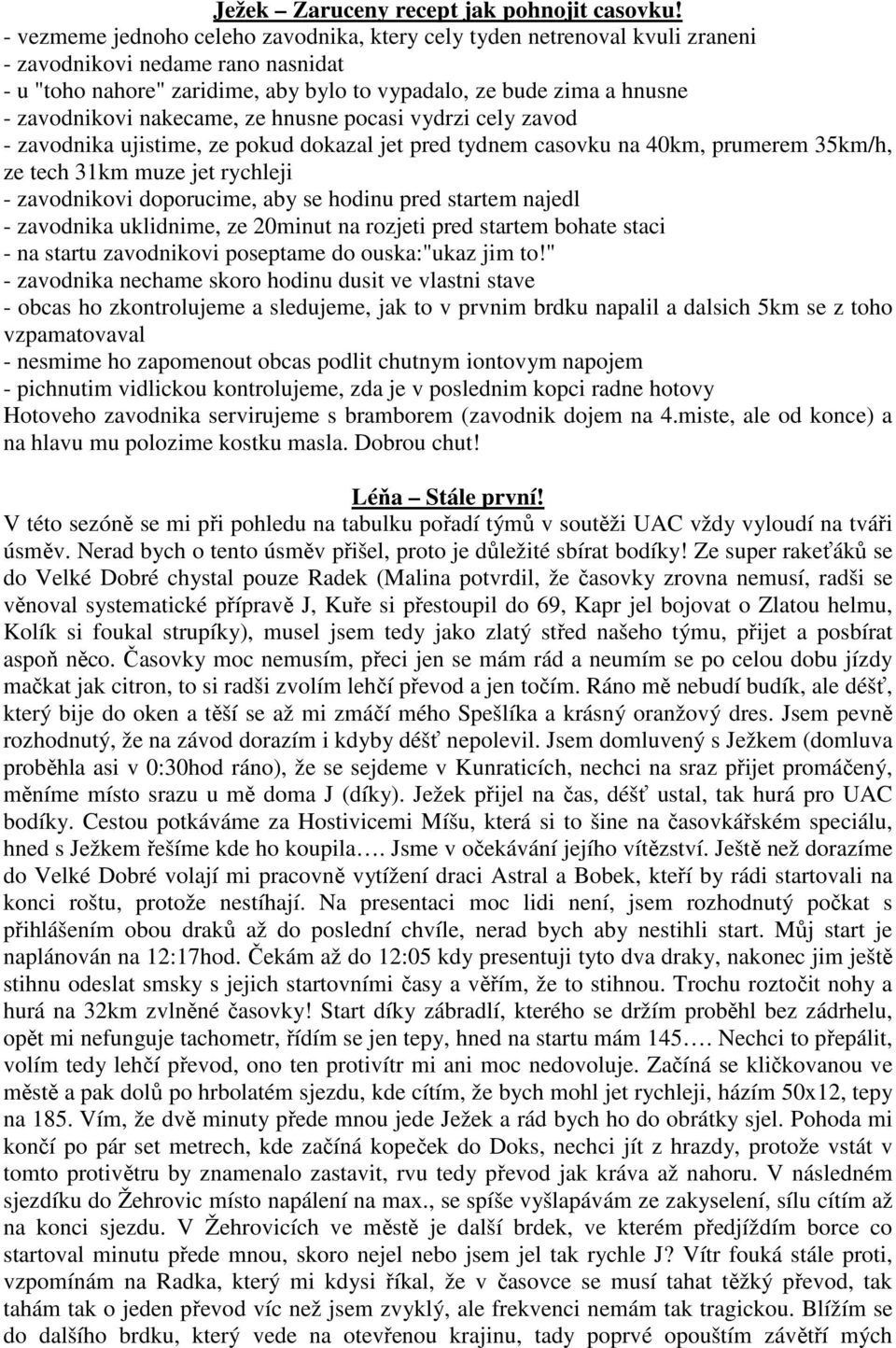 nakecame, ze hnusne pocasi vydrzi cely zavod - zavodnika ujistime, ze pokud dokazal jet pred tydnem casovku na 40km, prumerem 35km/h, ze tech 31km muze jet rychleji - zavodnikovi doporucime, aby se