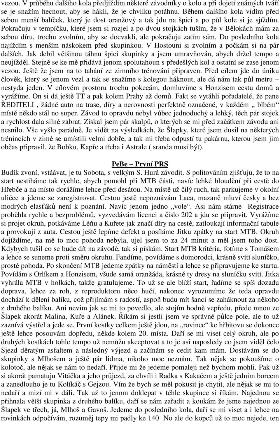 Pokračuju v tempíčku, které jsem si rozjel a po dvou stojkách tuším, že v Bělokách mám za sebou díru, trochu zvolním, aby se docvakli, ale pokračuju zatím sám.