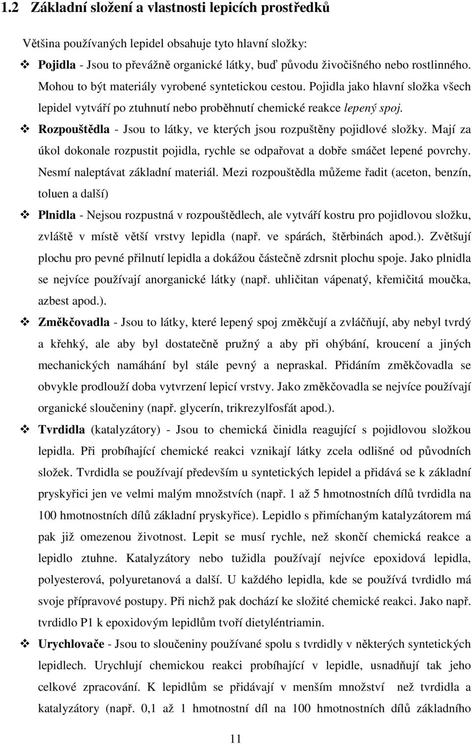 Rozpouštědla - Jsou to látky, ve kterých jsou rozpuštěny pojidlové složky. Mají za úkol dokonale rozpustit pojidla, rychle se odpařovat a dobře smáčet lepené povrchy.