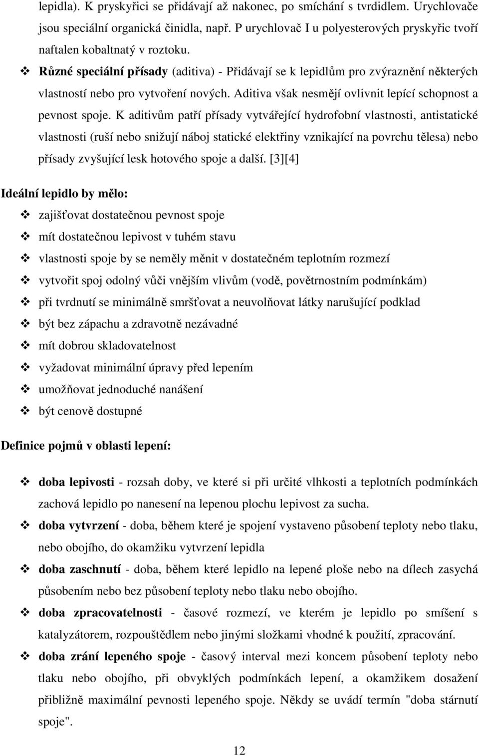 Různé speciální přísady (aditiva) - Přidávají se k lepidlům pro zvýraznění některých vlastností nebo pro vytvoření nových. Aditiva však nesmějí ovlivnit lepící schopnost a pevnost spoje.