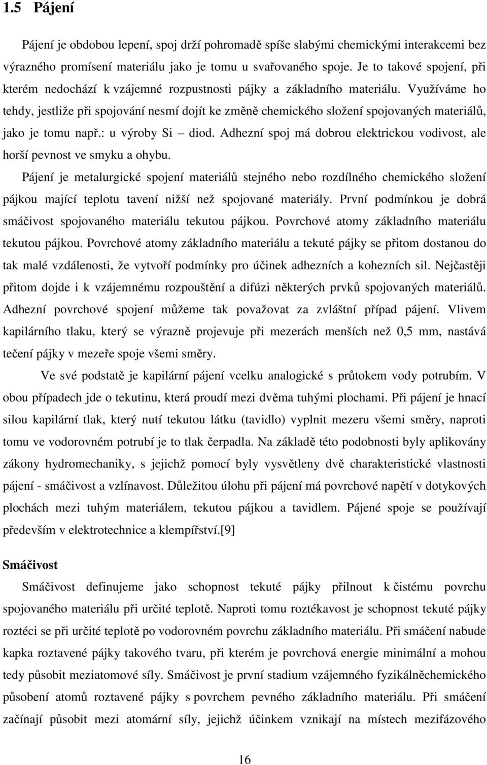 Využíváme ho tehdy, jestliže při spojování nesmí dojít ke změně chemického složení spojovaných materiálů, jako je tomu např.: u výroby Si diod.