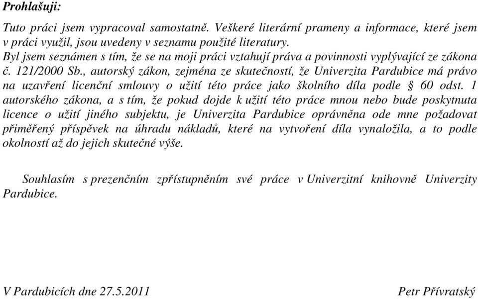 , autorský zákon, zejména ze skutečností, že Univerzita Pardubice má právo na uzavření licenční smlouvy o užití této práce jako školního díla podle 60 odst.