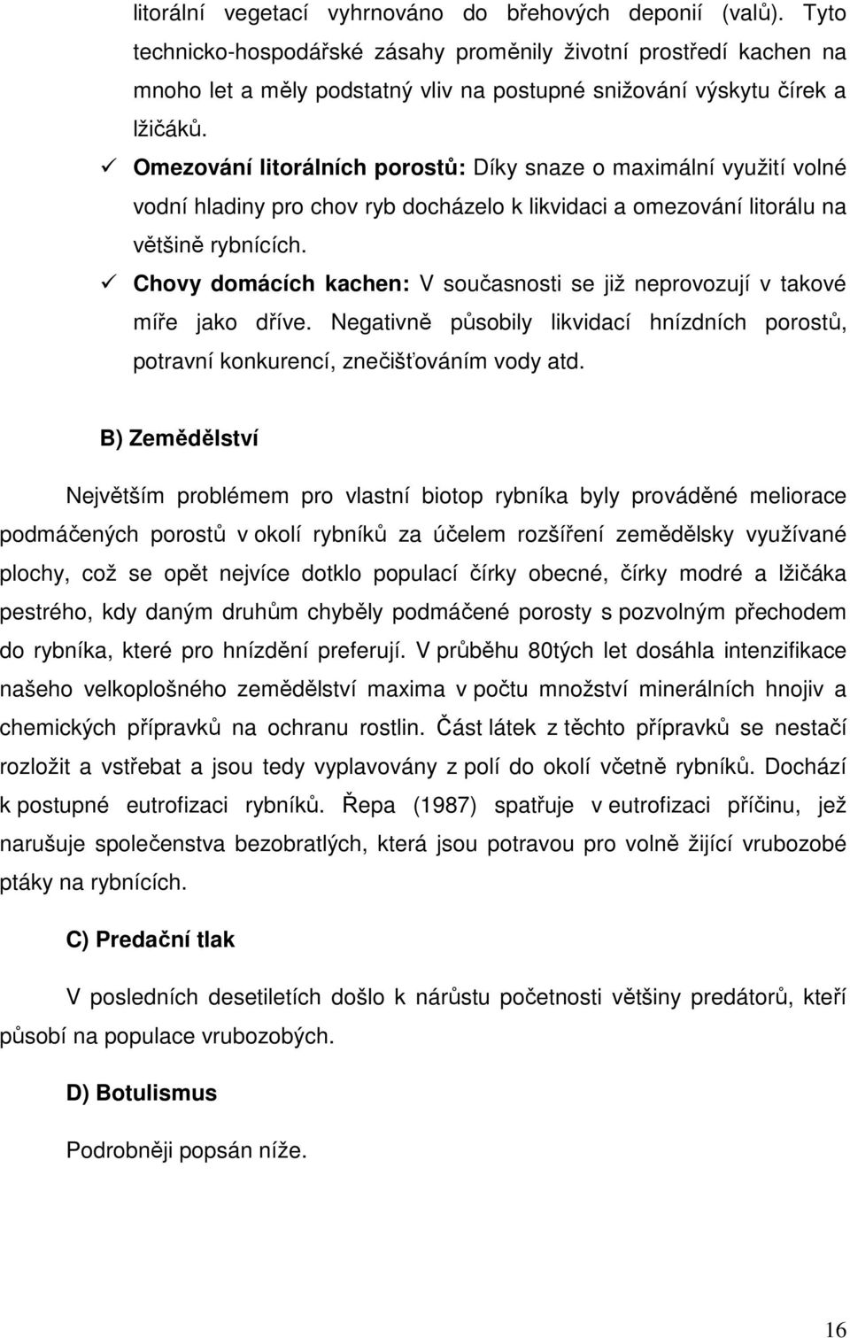 Omezování litorálních porostů: Díky snaze o maximální využití volné vodní hladiny pro chov ryb docházelo k likvidaci a omezování litorálu na většině rybnících.