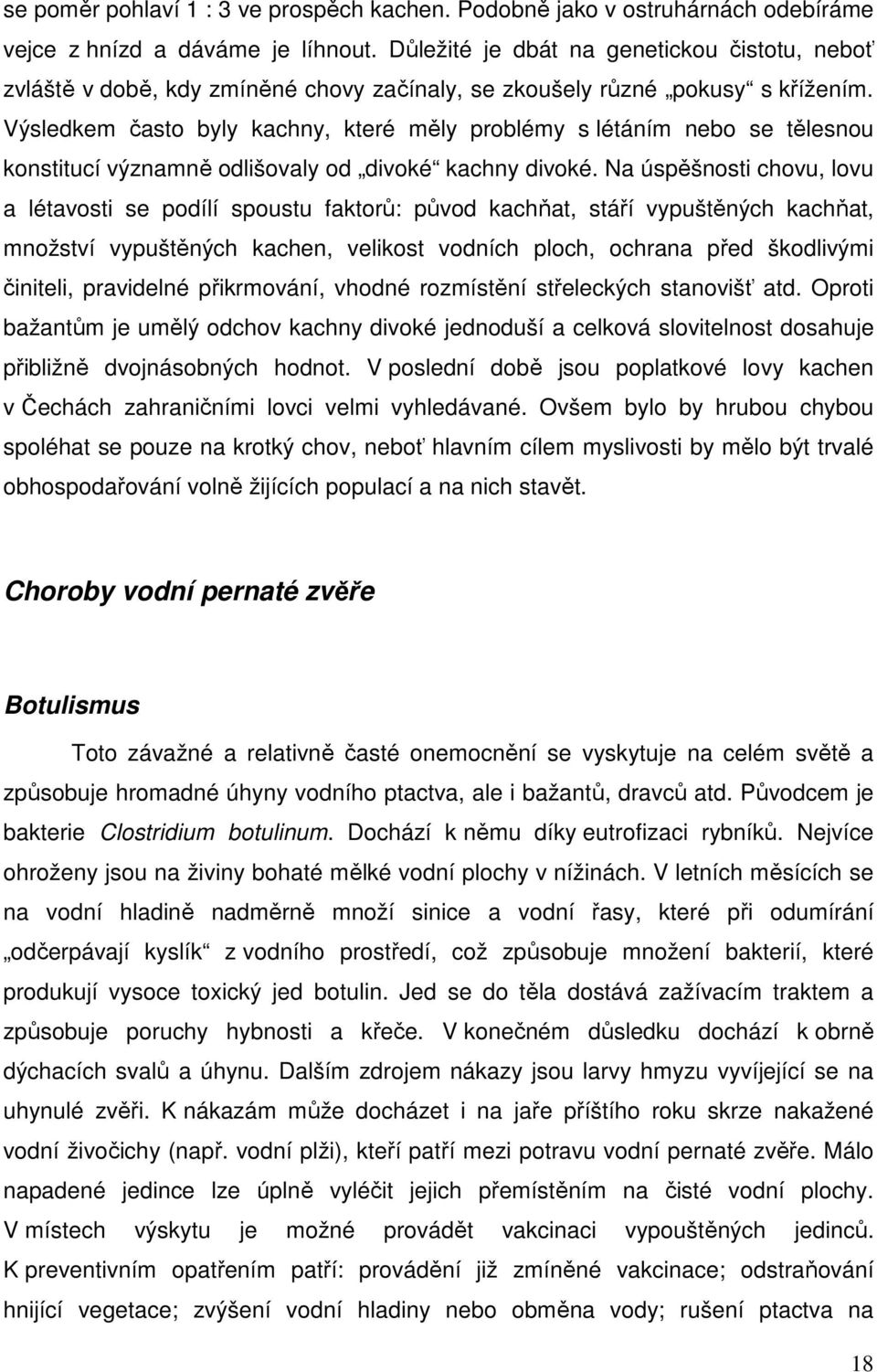 Výsledkem často byly kachny, které měly problémy s létáním nebo se tělesnou konstitucí významně odlišovaly od divoké kachny divoké.