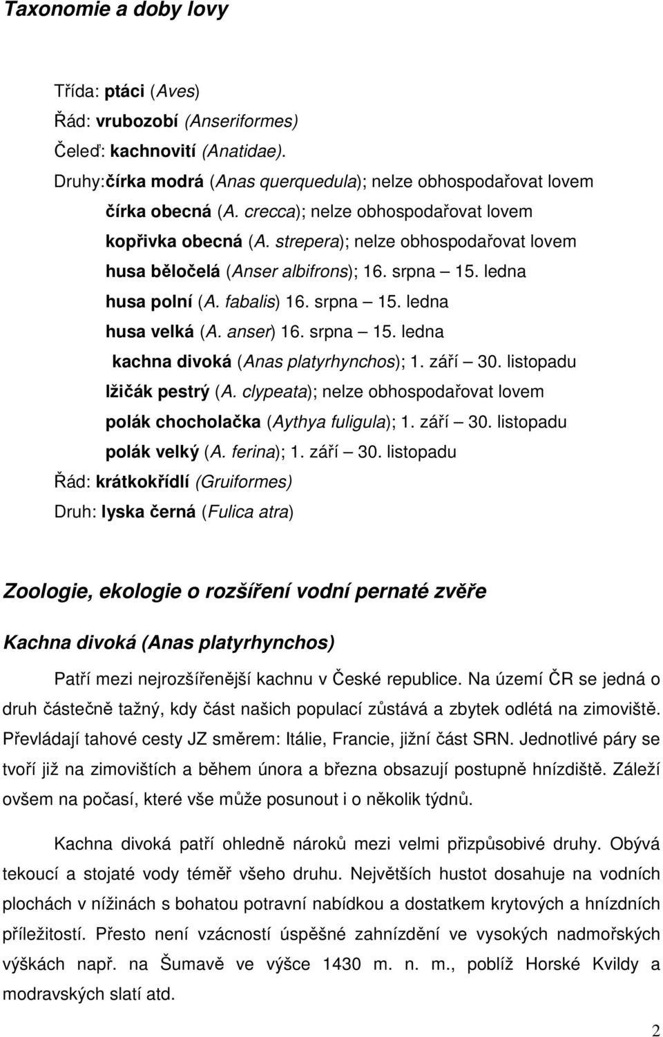 anser) 16. srpna 15. ledna kachna divoká (Anas platyrhynchos); 1. září 30. listopadu lžičák pestrý (A. clypeata); nelze obhospodařovat lovem polák chocholačka (Aythya fuligula); 1. září 30. listopadu polák velký (A.