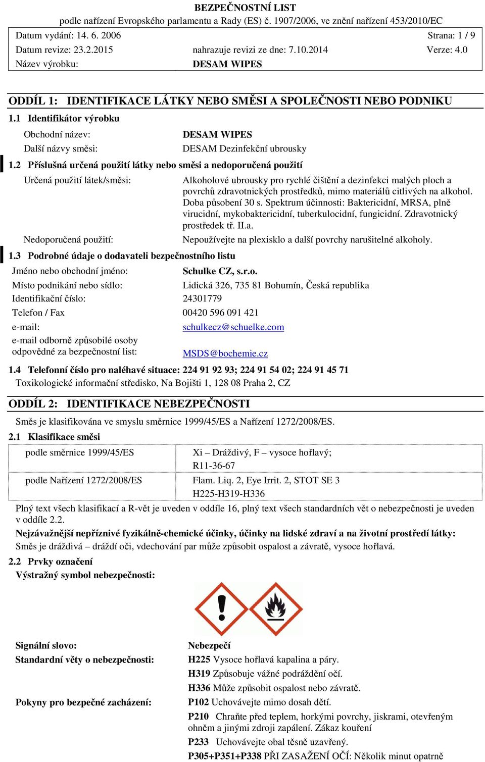 3 Podrobné údaje o dodavateli bezpečnostního listu Jméno nebo obchodní jméno: Místo podnikání nebo sídlo: Identifikační číslo: Telefon / Fax 00420 596 091 421 e-mail: e-mail odborně způsobilé osoby