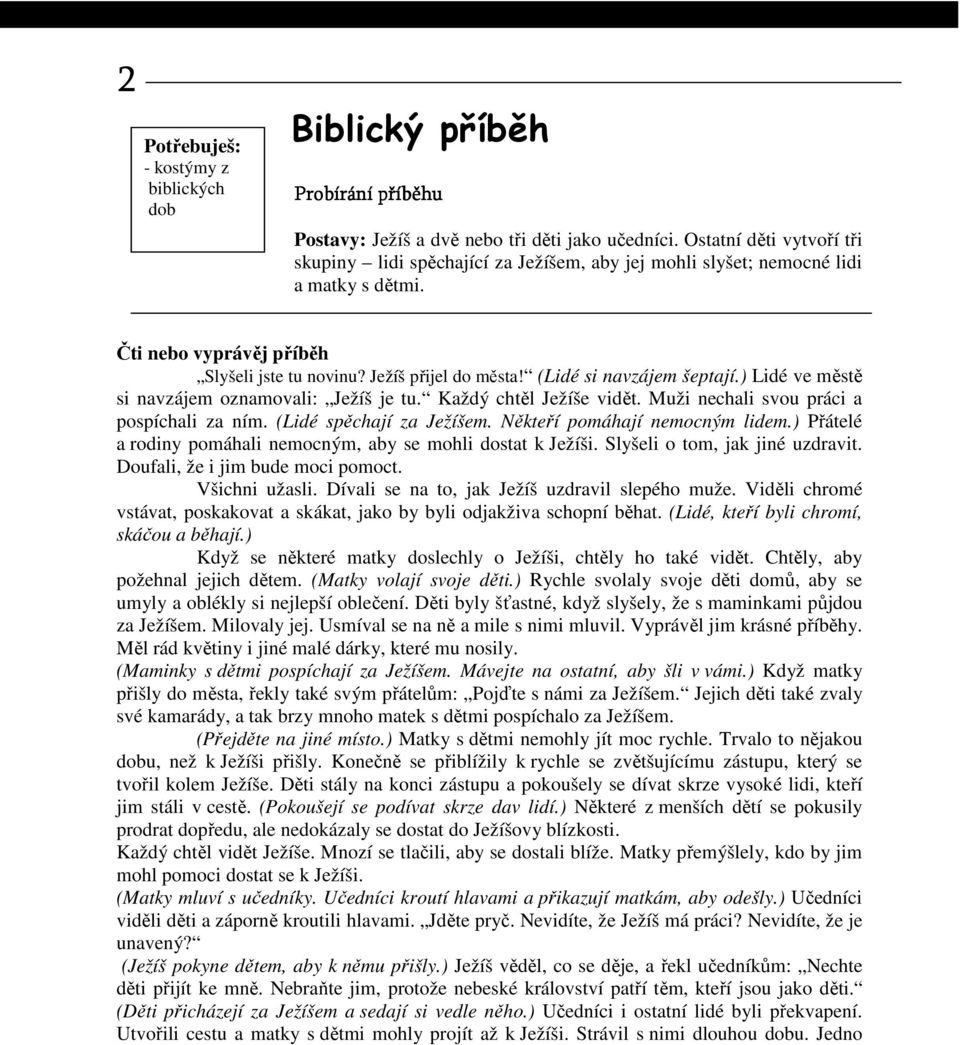 (Lidé si navzájem šeptají.) Lidé ve městě si navzájem oznamovali: Ježíš je tu. Každý chtěl Ježíše vidět. Muži nechali svou práci a pospíchali za ním. (Lidé spěchají za Ježíšem.