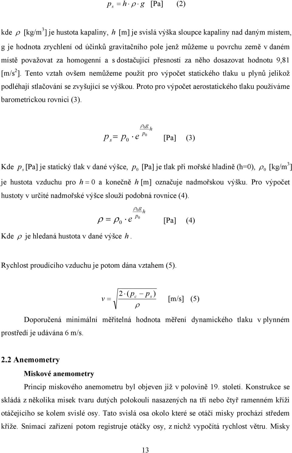 Tento vztah ovšem nemůžeme použít pro výpočet statického tlaku u plynů jelikož podléhají stlačování se zvyšující se výškou. Proto pro výpočet aerostatického tlaku používáme barometrickou rovnici (3).