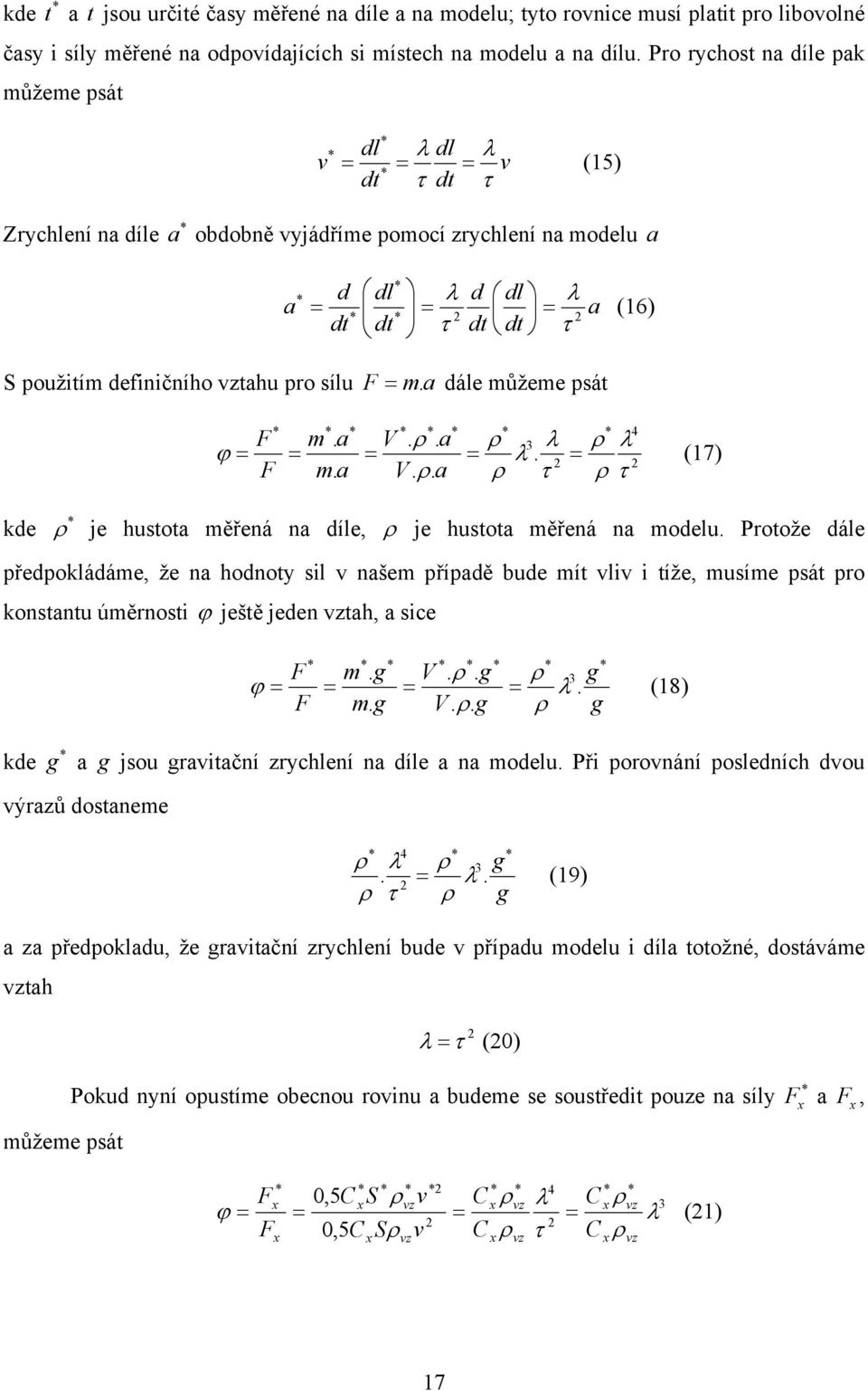 definičního vztahu pro sílu F = m. a dále můžeme psát F F m. a m. a V. ρ. a V. ρ. a ρ ρ λ τ 3 ϕ = = = = λ. = 2 4 ρ λ 2 ρ τ (17) kde ρ je hustota měřená na díle, ρ je hustota měřená na modelu.