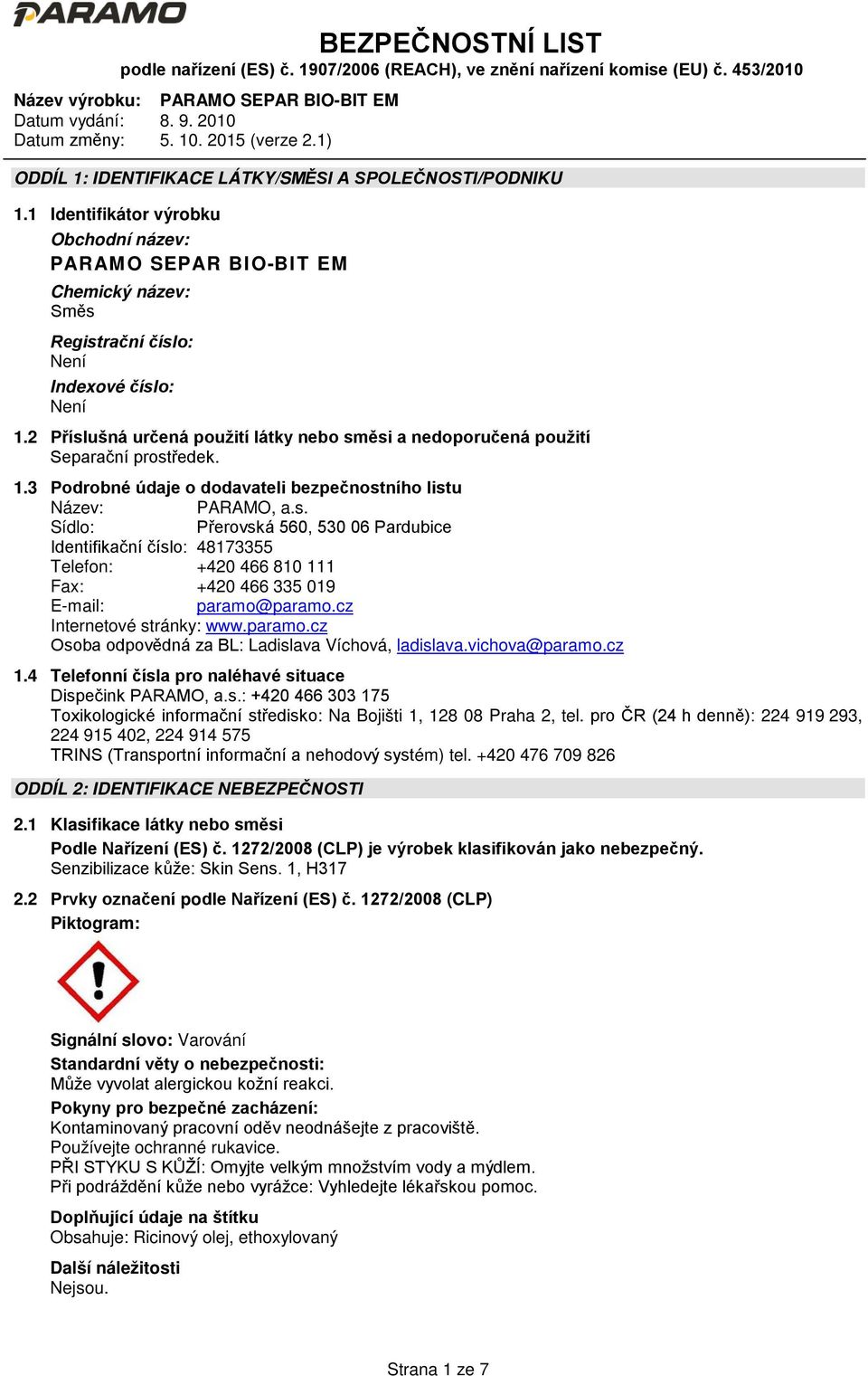 cz Internetové stránky: www.paramo.cz Osoba odpovědná za BL: Ladislava Víchová, ladislava.vichova@paramo.cz 1.4 Telefonní čísla pro naléhavé situace Dispečink PARAMO, a.s.: +420 466 303 175 Toxikologické informační středisko: Na Bojišti 1, 128 08 Praha 2, tel.