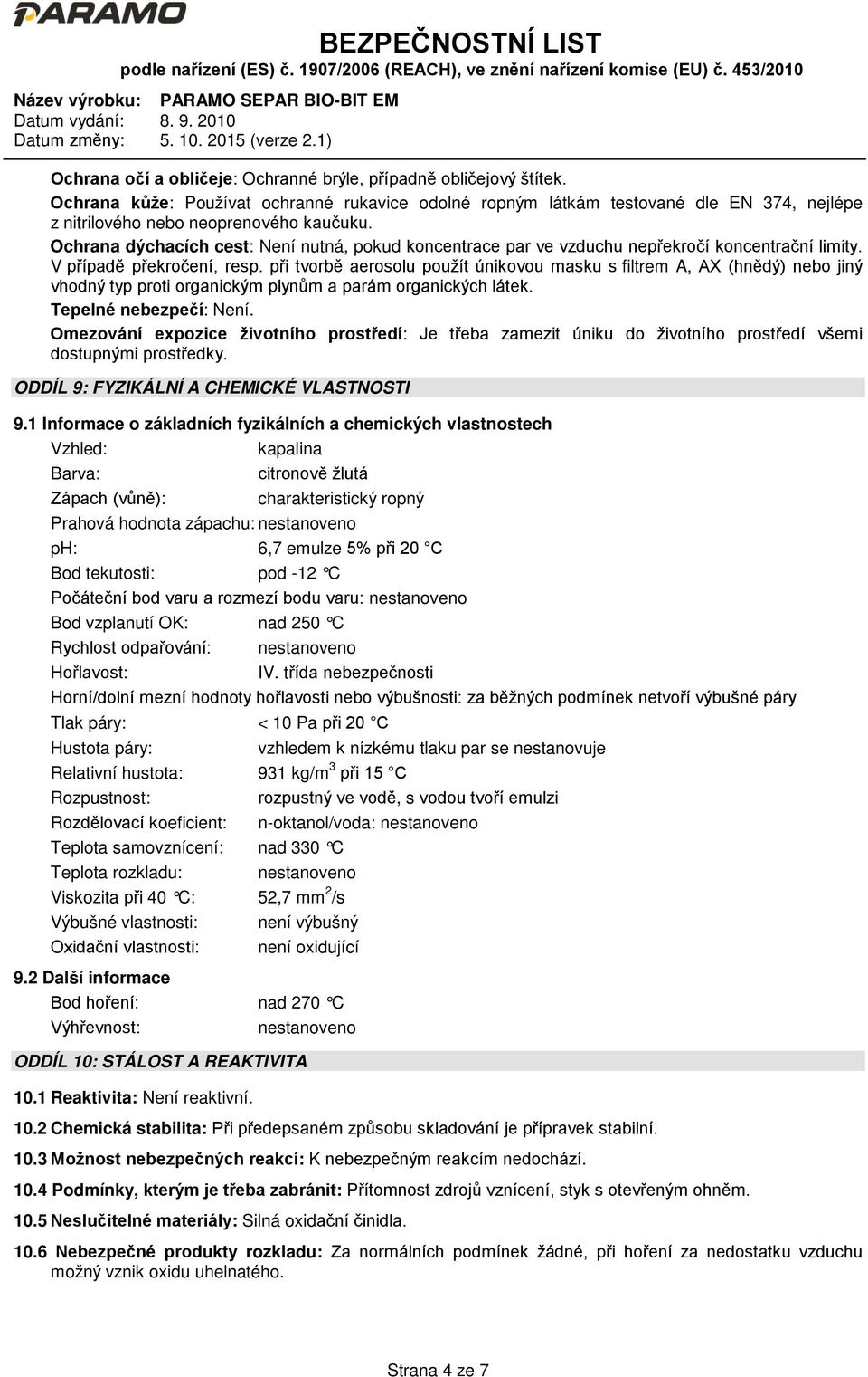 při tvorbě aerosolu použít únikovou masku s filtrem A, AX (hnědý) nebo jiný vhodný typ proti organickým plynům a parám organických látek. Tepelné nebezpečí: Není.