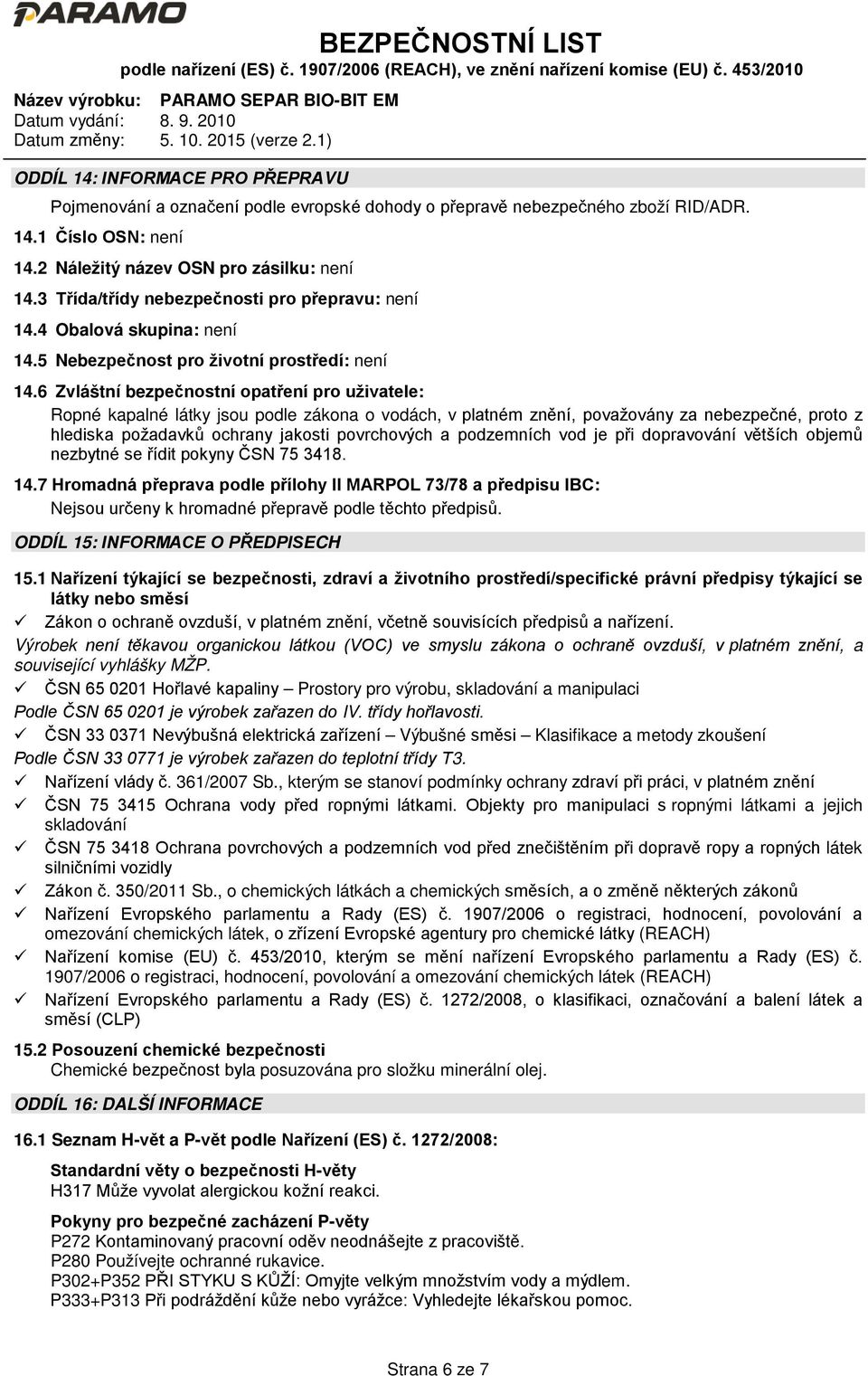 6 Zvláštní bezpečnostní opatření pro uživatele: Ropné kapalné látky jsou podle zákona o vodách, v platném znění, považovány za nebezpečné, proto z hlediska požadavků ochrany jakosti povrchových a