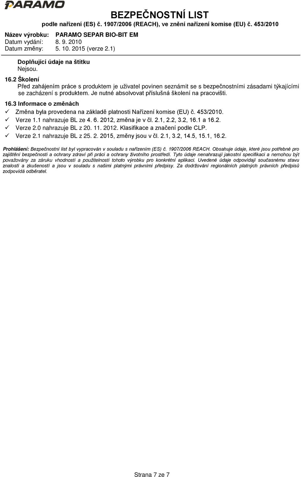 2012, změna je v čl. 2.1, 2.2, 3.2, 16.1 a 16.2. Verze 2.0 nahrazuje BL z 20. 11. 2012. Klasifikace a značení podle CLP. Verze 2.1 nahrazuje BL z 25. 2. 2015, změny jsou v čl. 2.1, 3.2, 14.5, 15.