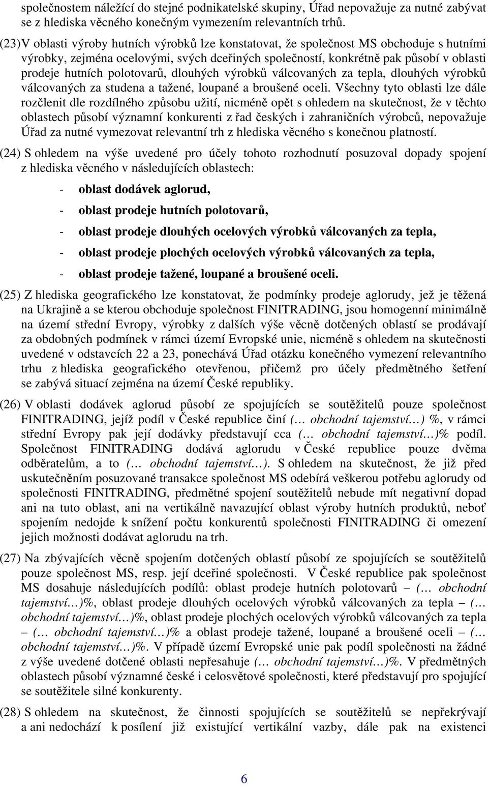 polotovarů, dlouhých výrobků válcovaných za tepla, dlouhých výrobků válcovaných za studena a tažené, loupané a broušené oceli.