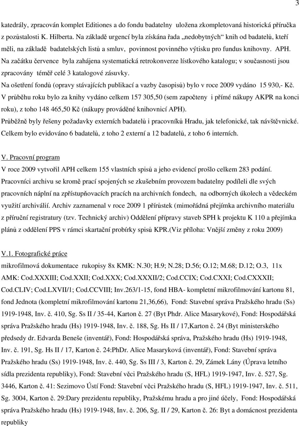 Na začátku července byla zahájena systematická retrokonverze lístkového katalogu; v současnosti jsou zpracovány téměř celé 3 katalogové zásuvky.