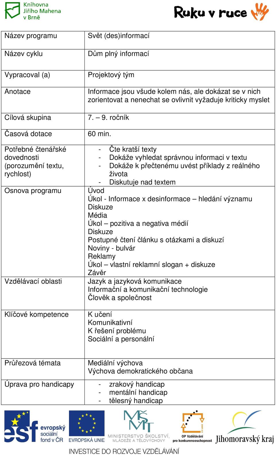 - Čte kratší texty - Dokáže vyhledat správnou informaci v textu - Dokáže k přečtenému uvést příklady z reálného života - Diskutuje nad textem Úvod Úkol - Informace x desinformace hledání významu