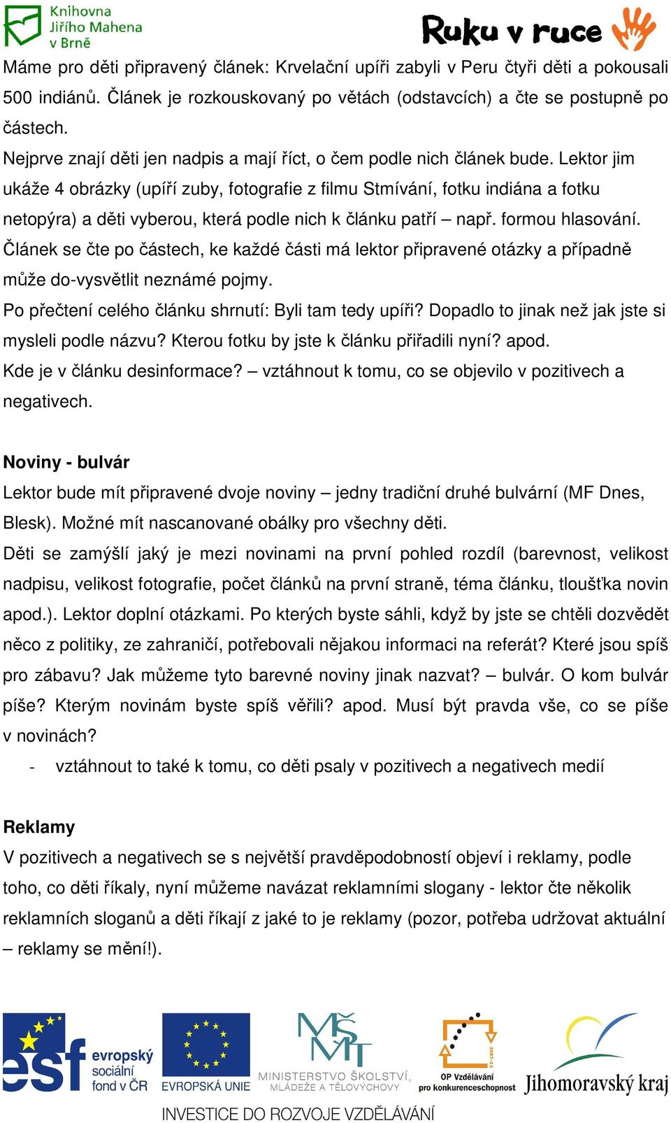 Lektor jim ukáže 4 obrázky (upíří zuby, fotografie z filmu Stmívání, fotku indiána a fotku netopýra) a děti vyberou, která podle nich k článku patří např. formou hlasování.