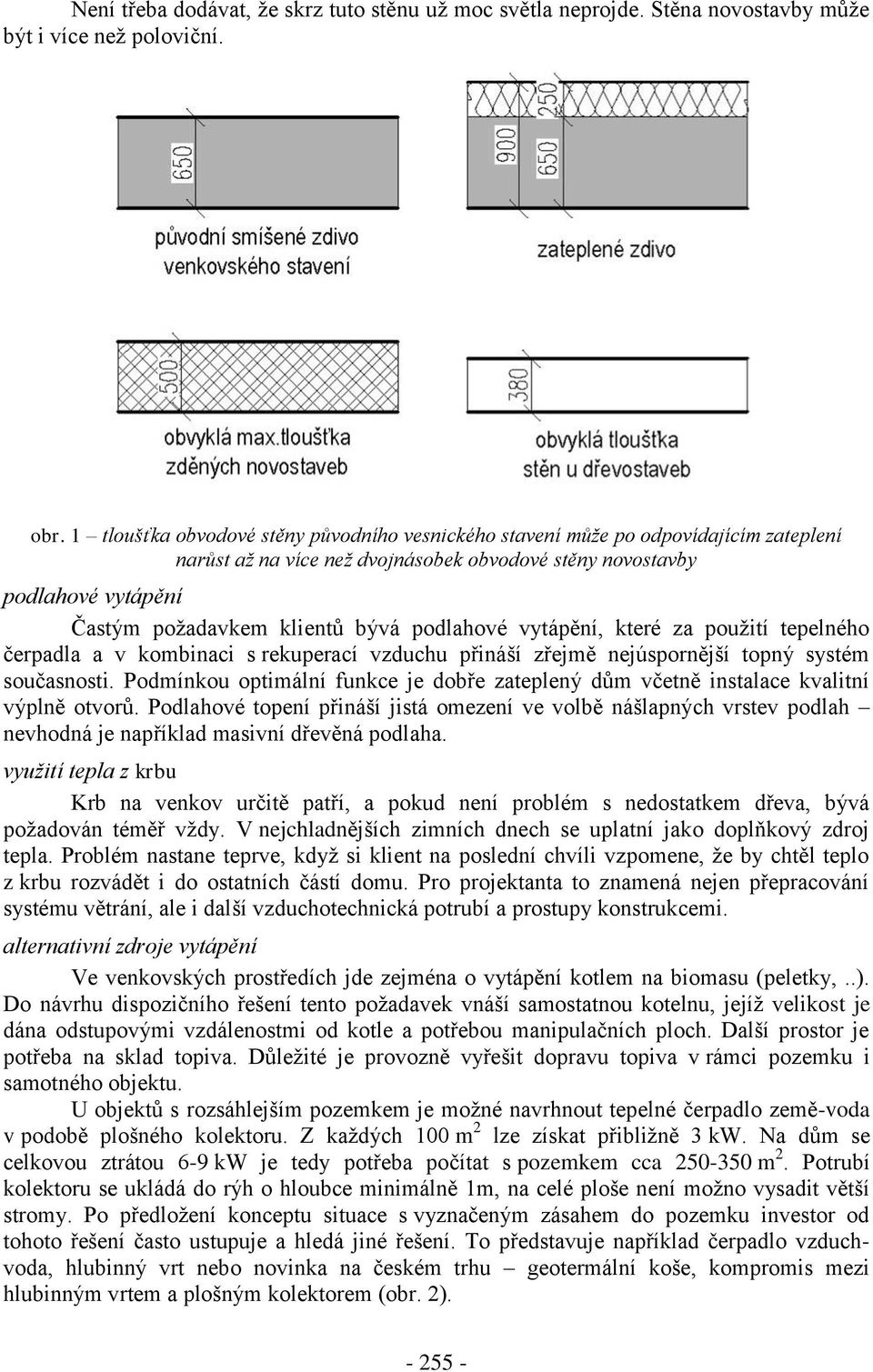 podlahové vytápění, které za použití tepelného čerpadla a v kombinaci s rekuperací vzduchu přináší zřejmě nejúspornější topný systém současnosti.