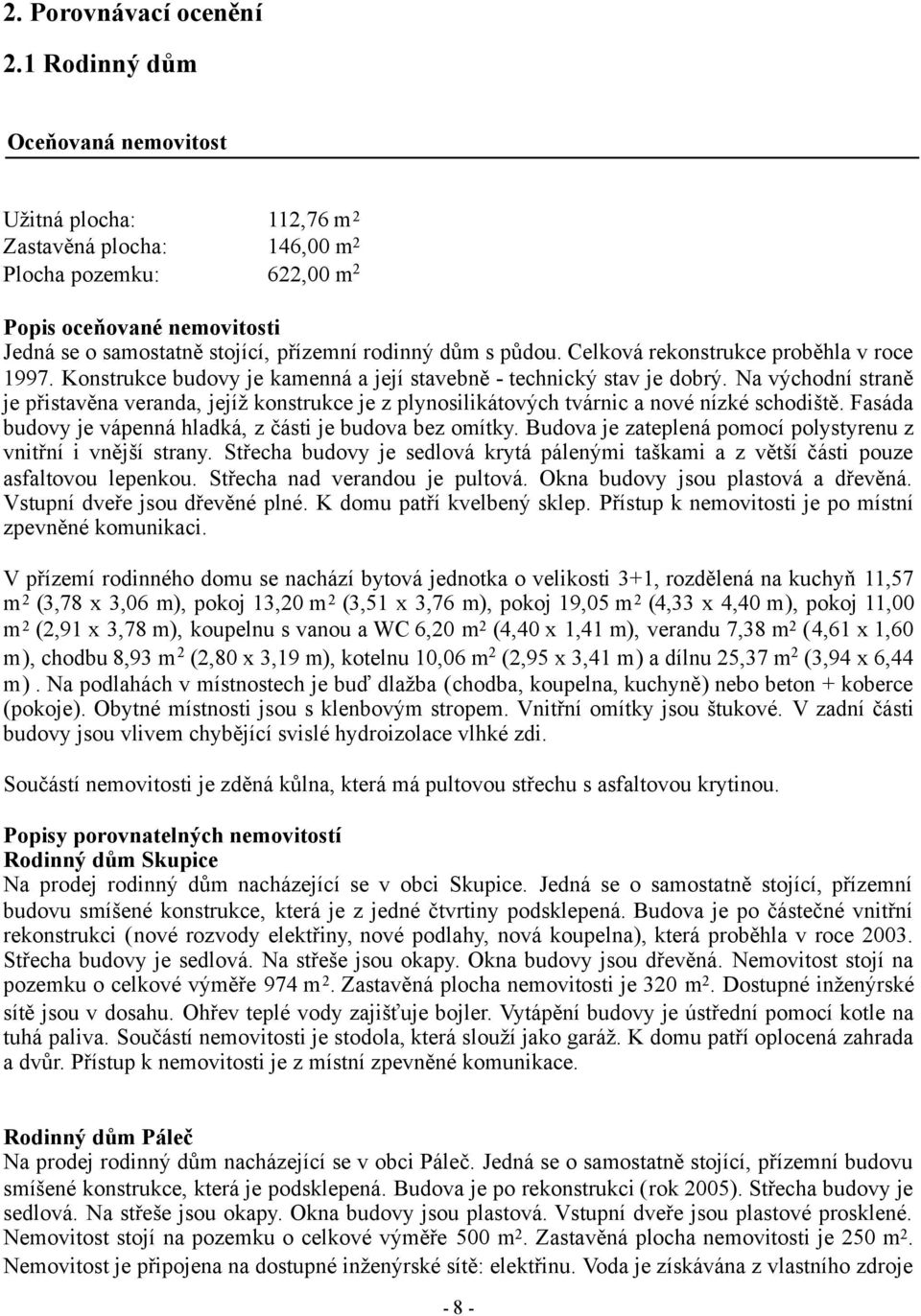 půdou. Celková rekonstrukce proběhla v roce 1997. Konstrukce budovy je kamenná a její stavebně - technický stav je dobrý.