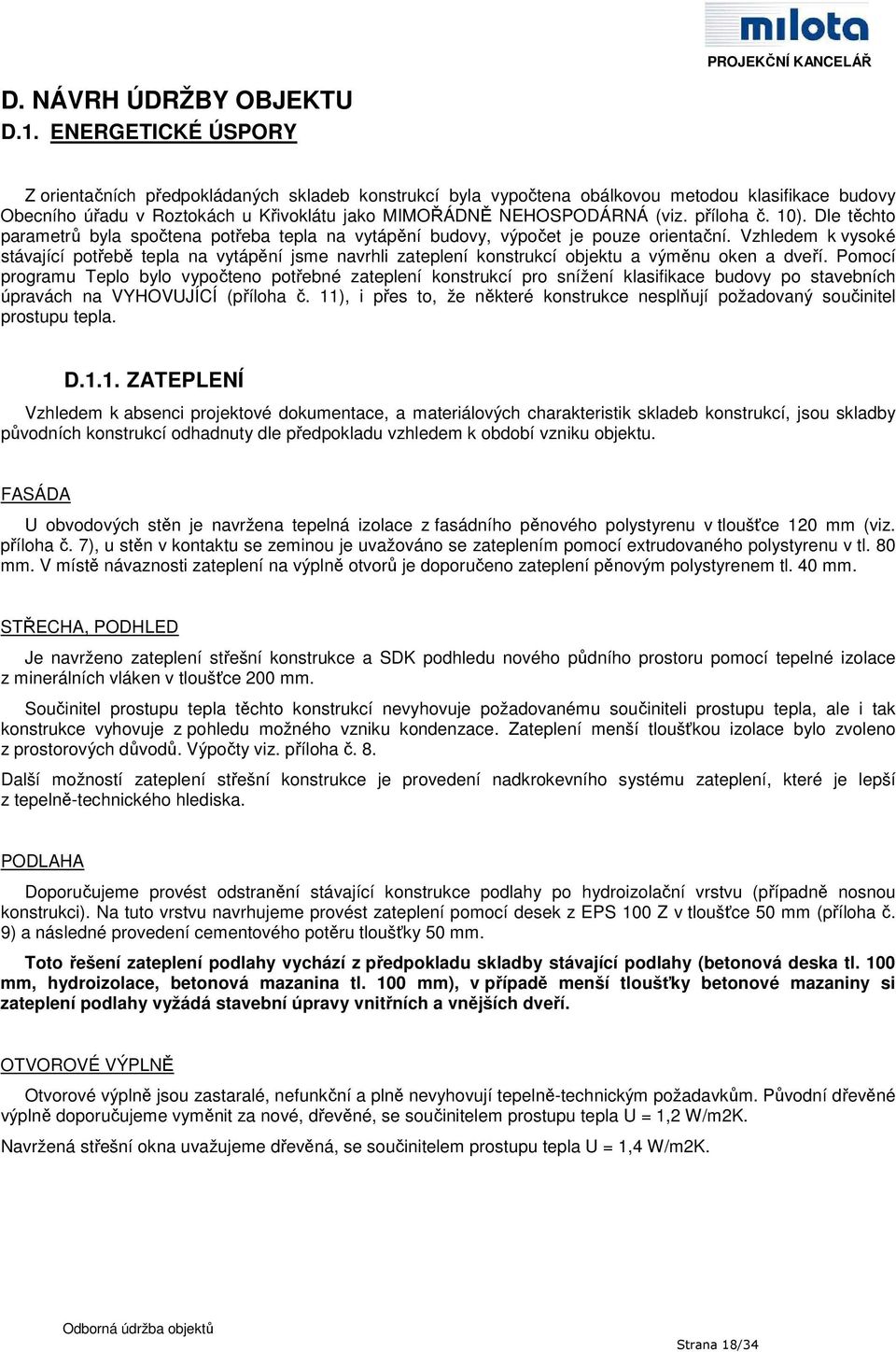 příloha č. 10). Dle těchto parametrů byla spočtena potřeba tepla na vytápění budovy, výpočet je pouze orientační.