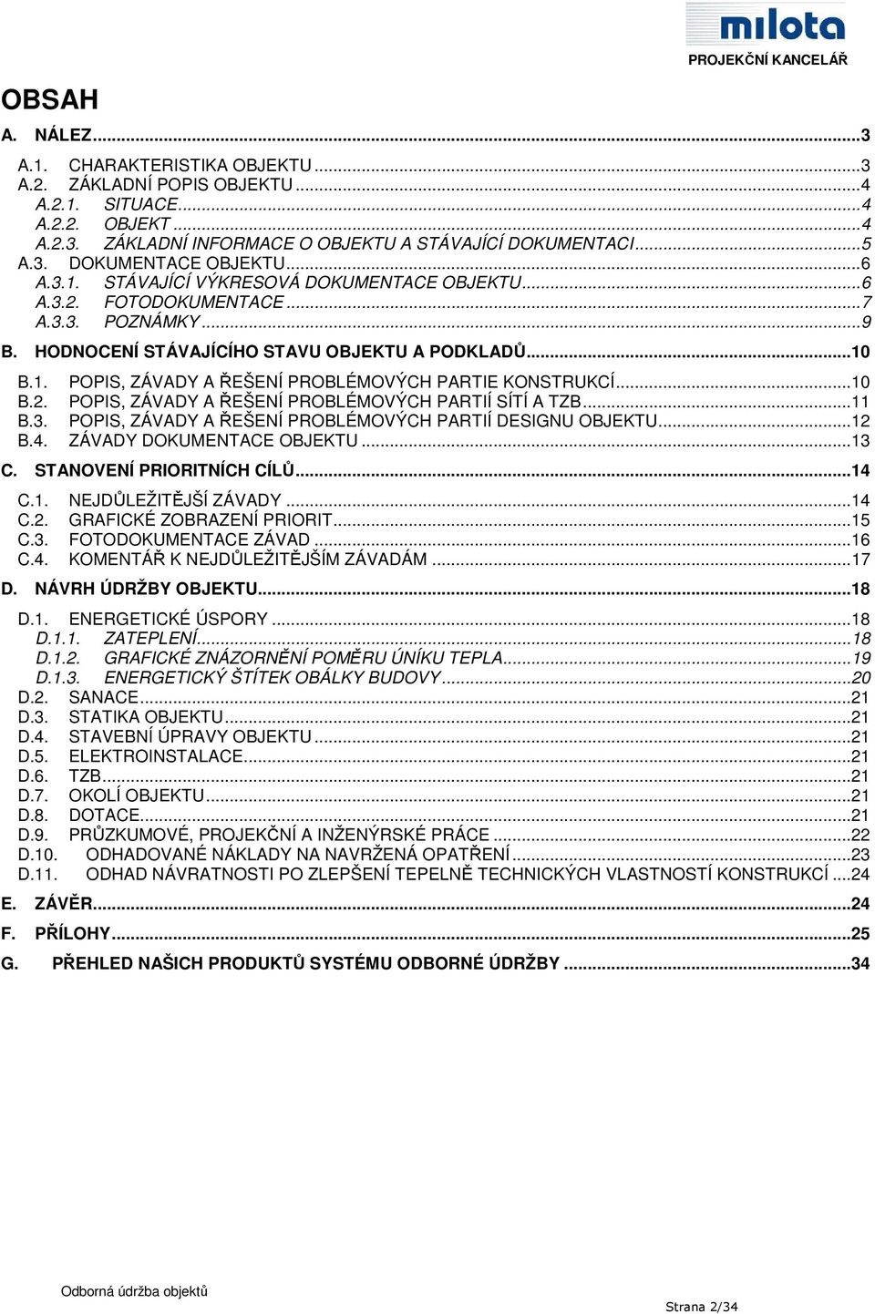 .. 10 B.2. POPIS, ZÁVADY A ŘEŠENÍ PROBLÉMOVÝCH PARTIÍ SÍTÍ A TZB... 11 B.3. POPIS, ZÁVADY A ŘEŠENÍ PROBLÉMOVÝCH PARTIÍ DESIGNU OBJEKTU... 12 B.4. ZÁVADY DOKUMENTACE OBJEKTU... 13 C.