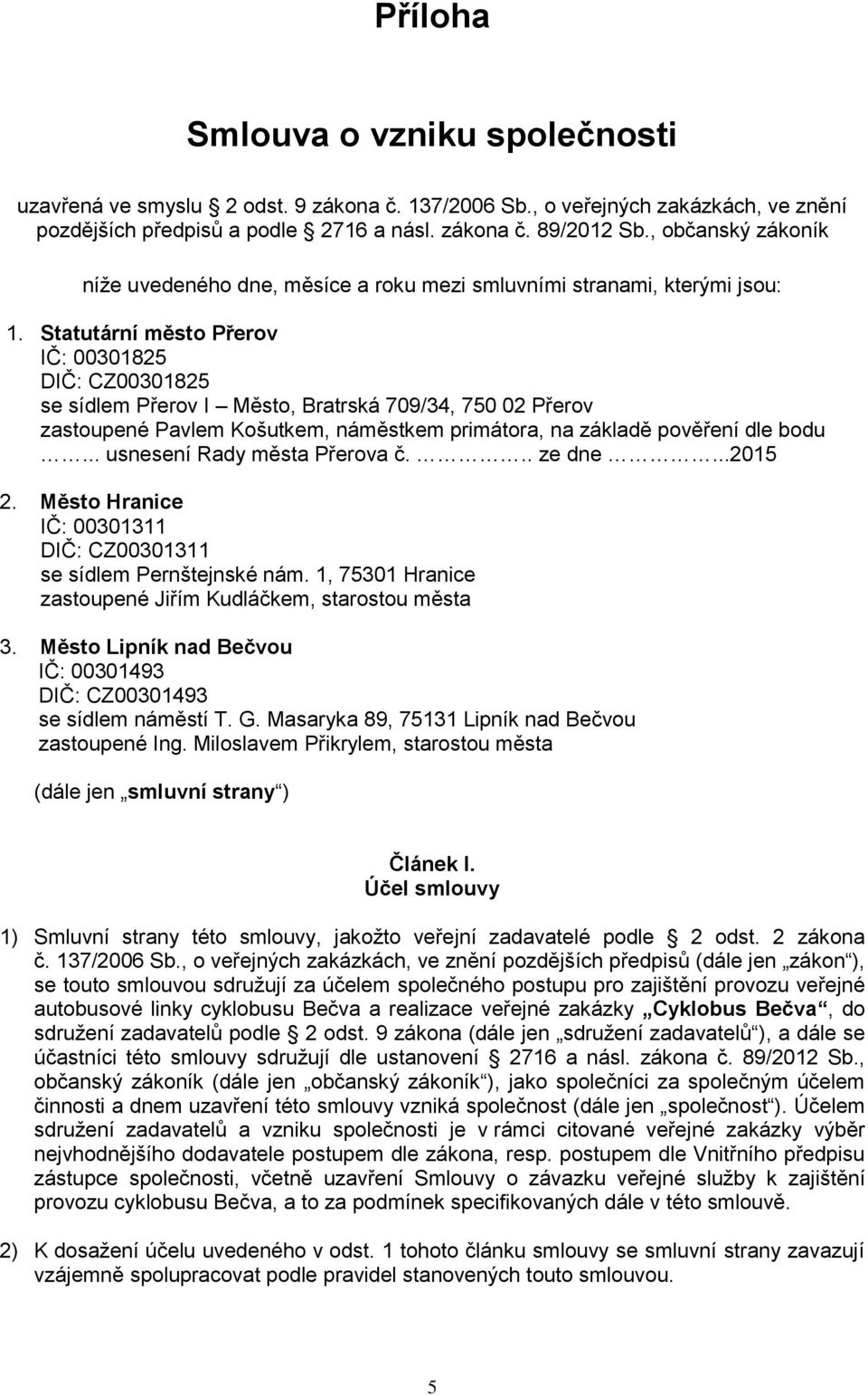 Statutární město Přerov IČ: 00301825 DIČ: CZ00301825 se sídlem Přerov I Město, Bratrská 709/34, 750 02 Přerov zastoupené Pavlem Košutkem, náměstkem primátora, na základě pověření dle bodu.