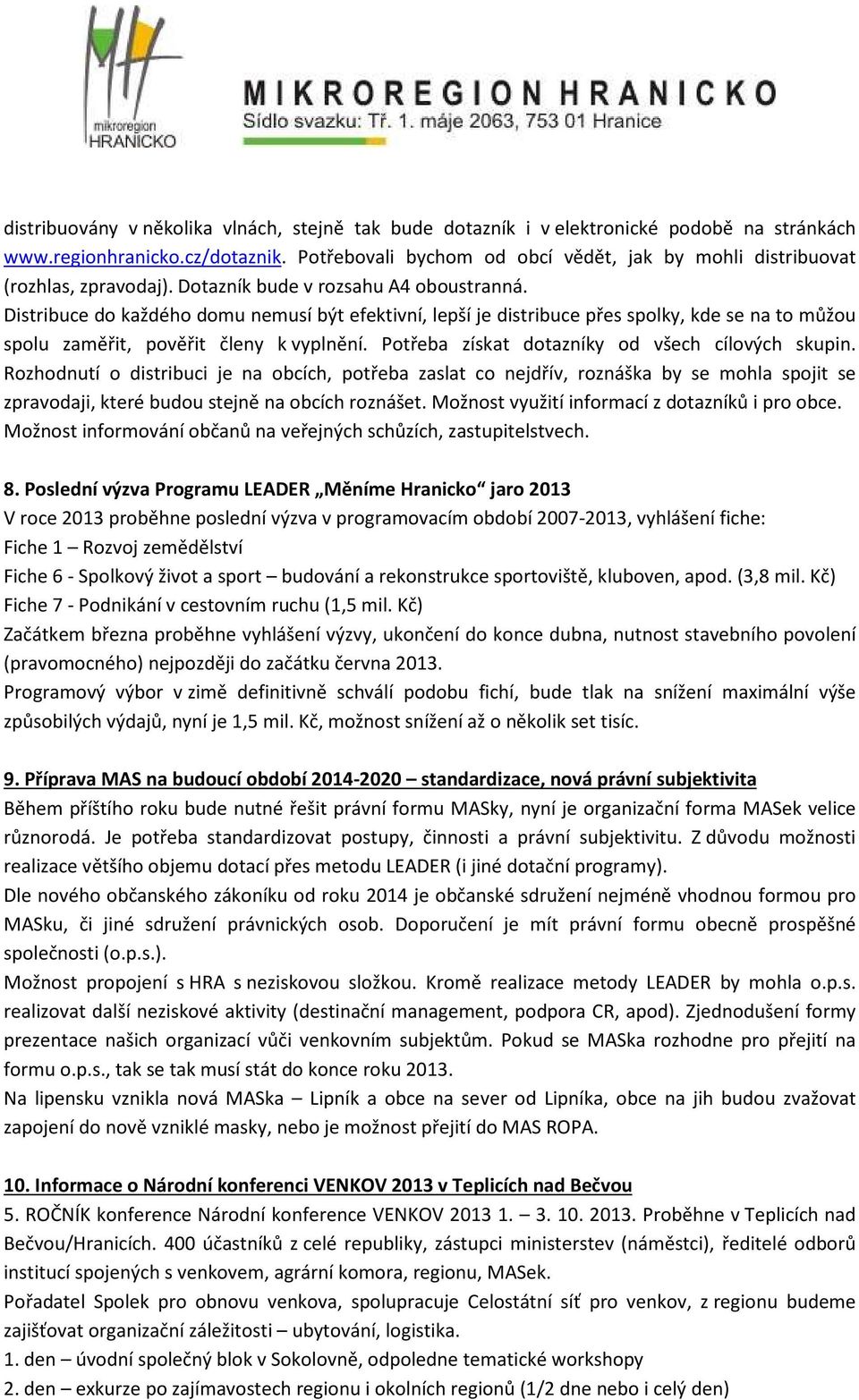 Distribuce do každého domu nemusí být efektivní, lepší je distribuce přes spolky, kde se na to můžou spolu zaměřit, pověřit členy k vyplnění. Potřeba získat dotazníky od všech cílových skupin.