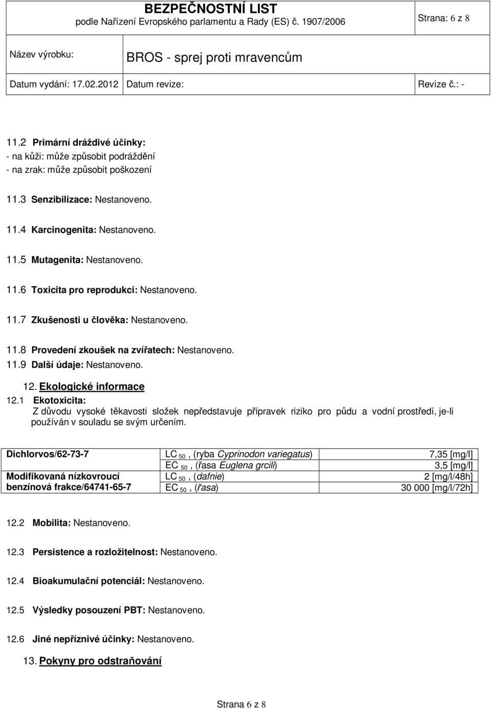 11.9 Další údaje: Nestanoveno. 12. Ekologické informace 12.