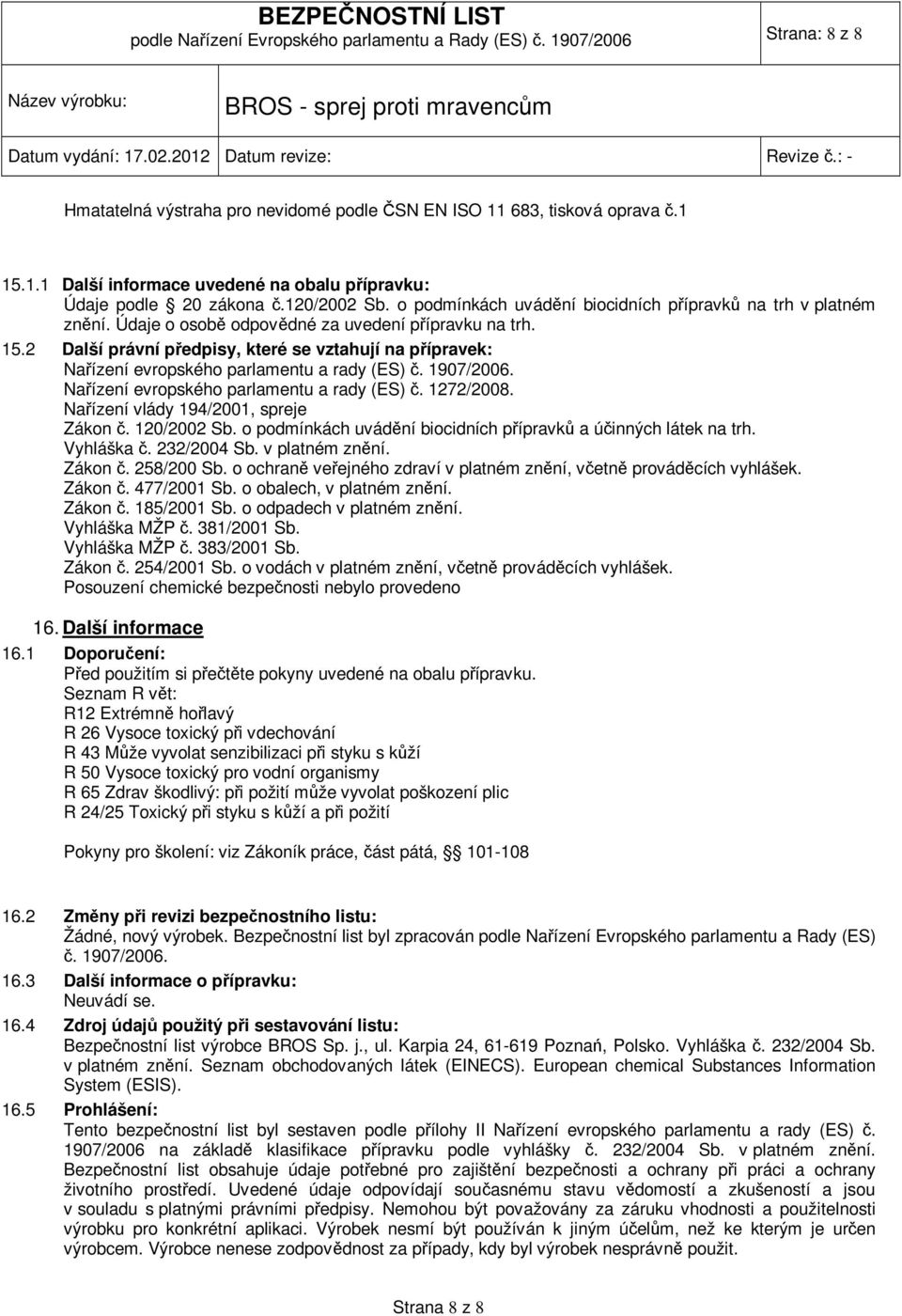 2 Další právní předpisy, které se vztahují na přípravek: Nařízení evropského parlamentu a rady (ES) č. 1907/2006. Nařízení evropského parlamentu a rady (ES) č. 1272/2008.