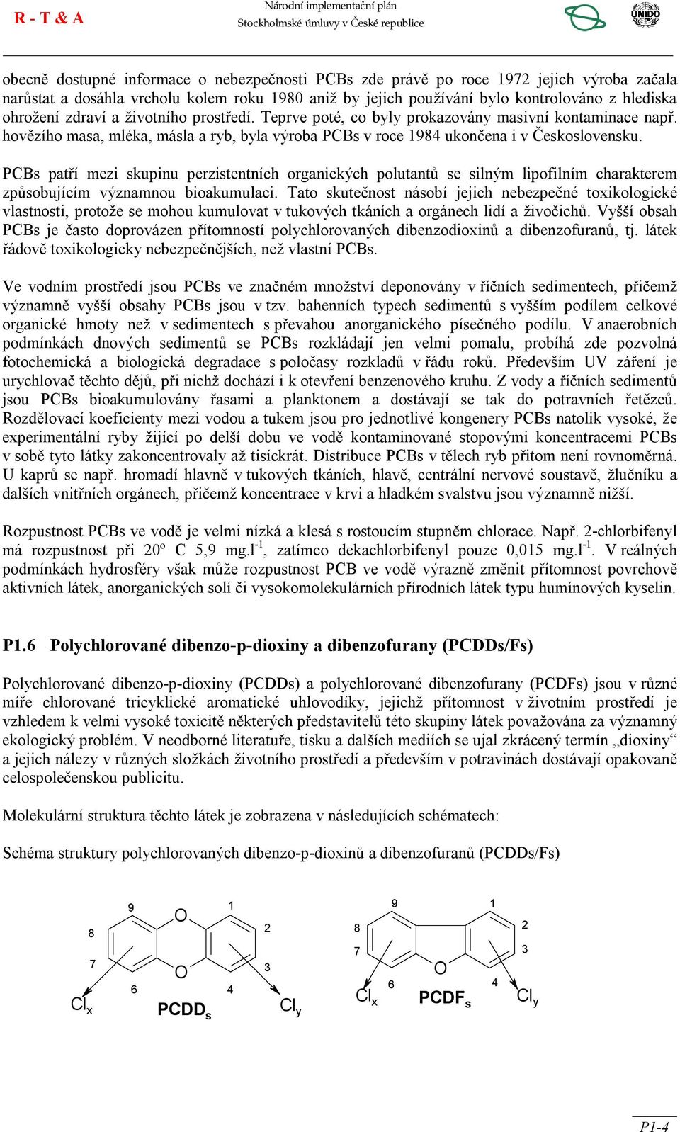 PCBs patří mezi skupinu perzistentních organických polutantů se silným lipofilním charakterem způsobujícím významnou bioakumulaci.