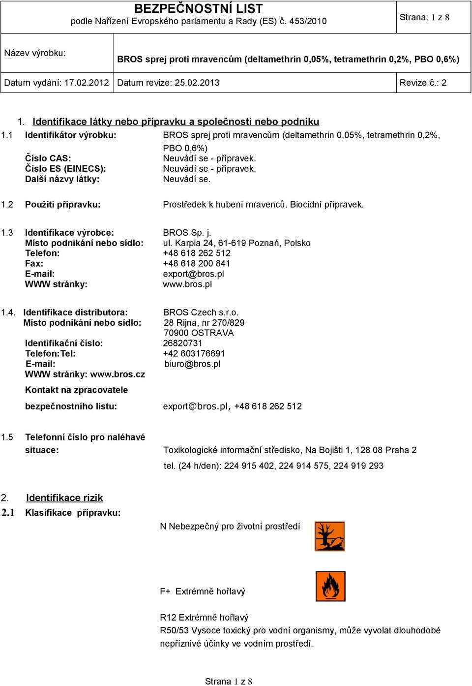 Další názvy látky: Neuvádí se. 1.2 Použití přípravku: Prostředek k hubení mravenců. Biocidní přípravek. 1.3 Identifikace výrobce: BROS Sp. j. Místo podnikání nebo sídlo: ul.