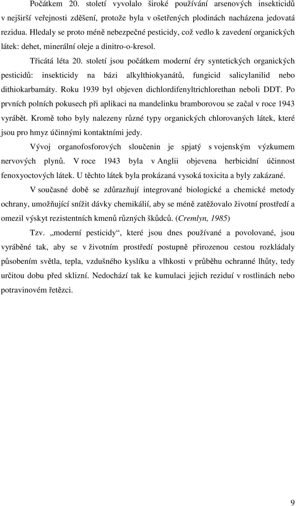 století jsou počátkem moderní éry syntetických organických pesticidů: insekticidy na bázi alkylthiokyanátů, fungicid salicylanilid nebo dithiokarbamáty.