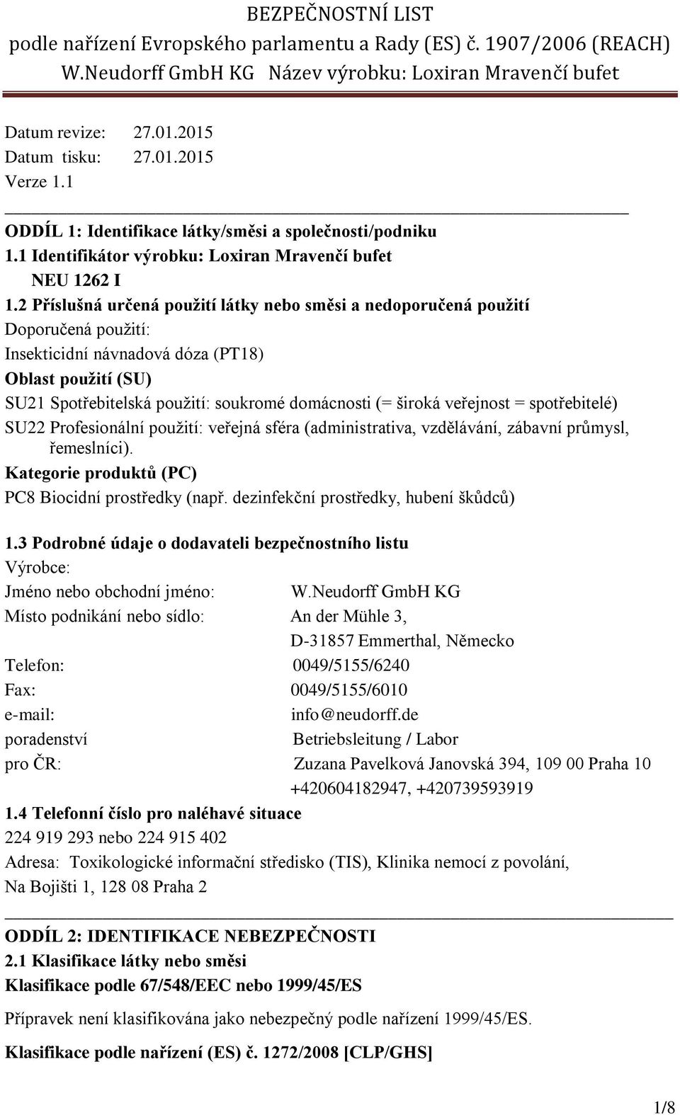 široká veřejnost = spotřebitelé) SU22 Profesionální použití: veřejná sféra (administrativa, vzdělávání, zábavní průmysl, řemeslníci). Kategorie produktů (PC) PC8 Biocidní prostředky (např.