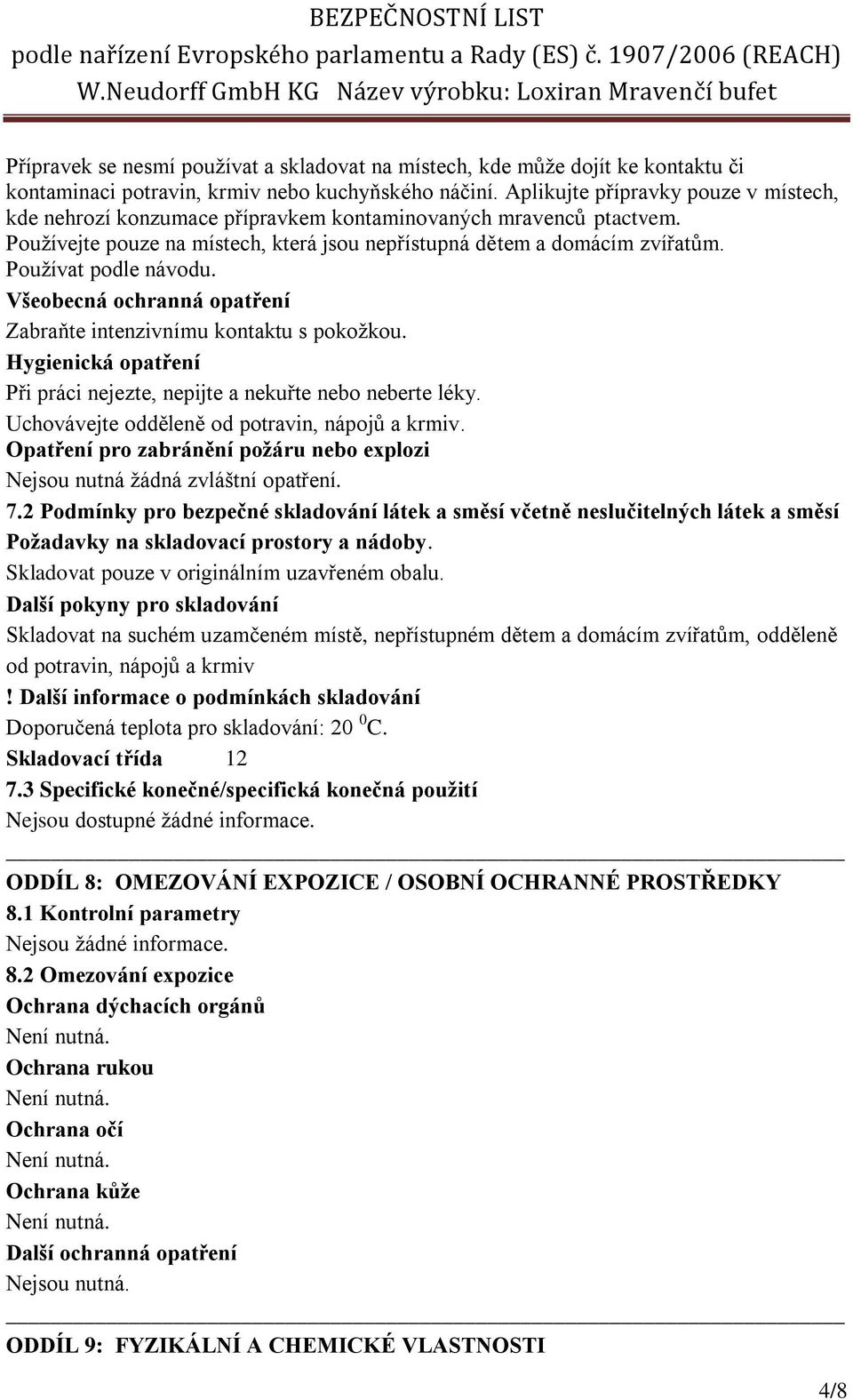 Používat podle návodu. Všeobecná ochranná opatření Zabraňte intenzivnímu kontaktu s pokožkou. Hygienická opatření Při práci nejezte, nepijte a nekuřte nebo neberte léky.