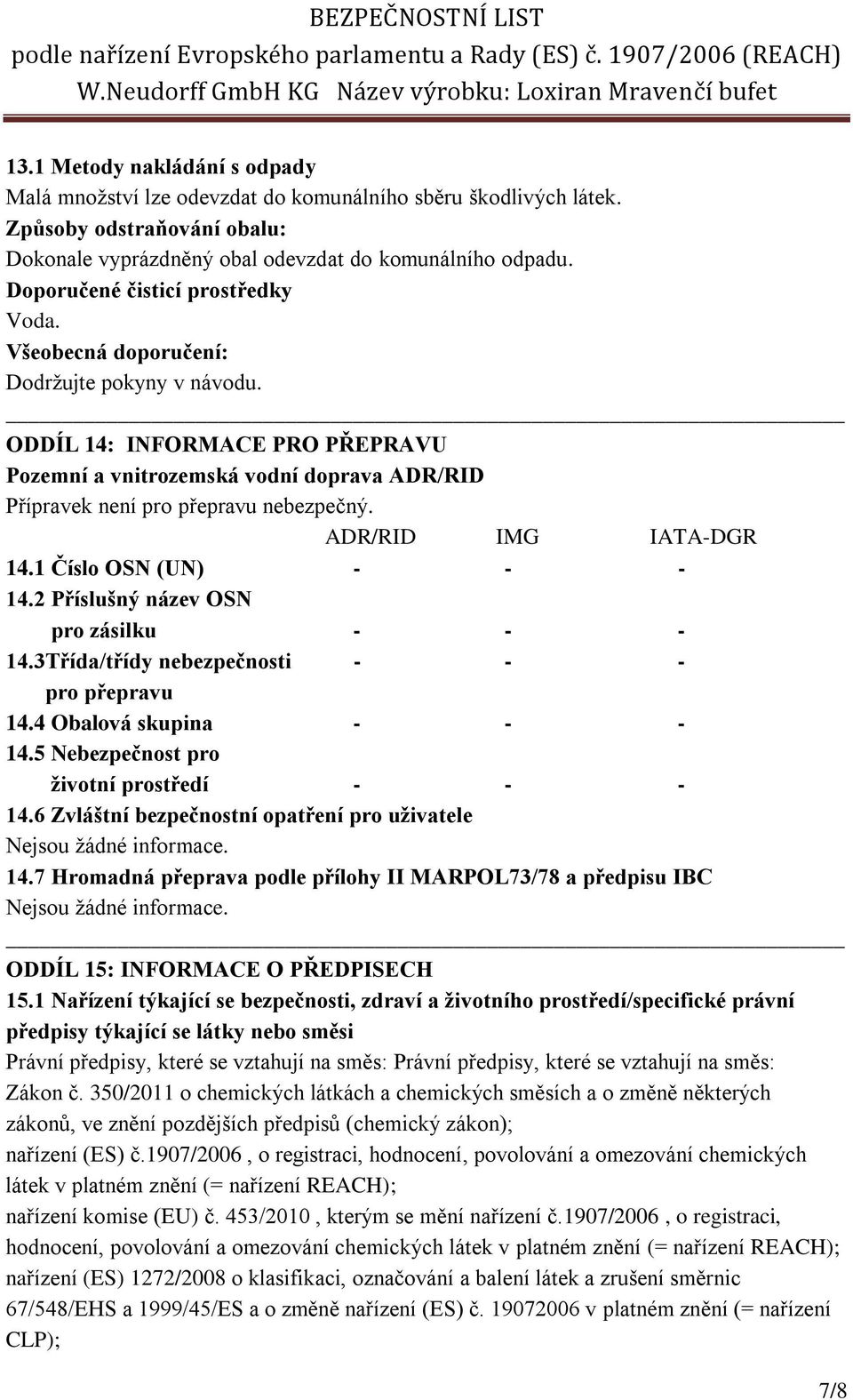 ODDÍL 14: INFORMACE PRO PŘEPRAVU Pozemní a vnitrozemská vodní doprava ADR/RID Přípravek není pro přepravu nebezpečný. ADR/RID IMG IATA-DGR 14.1 Číslo OSN (UN) - - - 14.