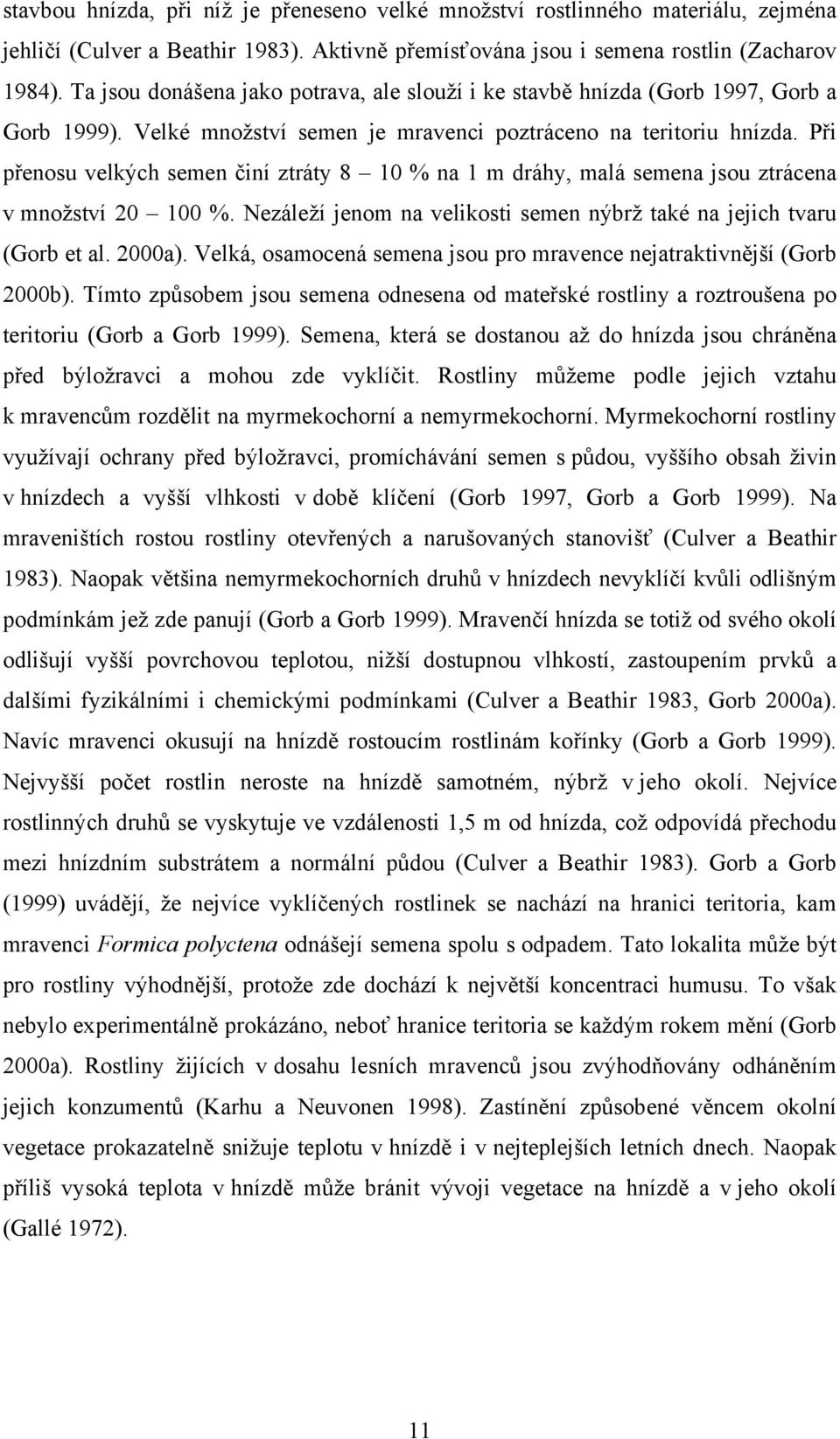 Při přenosu velkých semen činí ztráty 8 10 % na 1 m dráhy, malá semena jsou ztrácena v množství 20 100 %. Nezáleží jenom na velikosti semen nýbrž také na jejich tvaru (Gorb et al. 2000a).